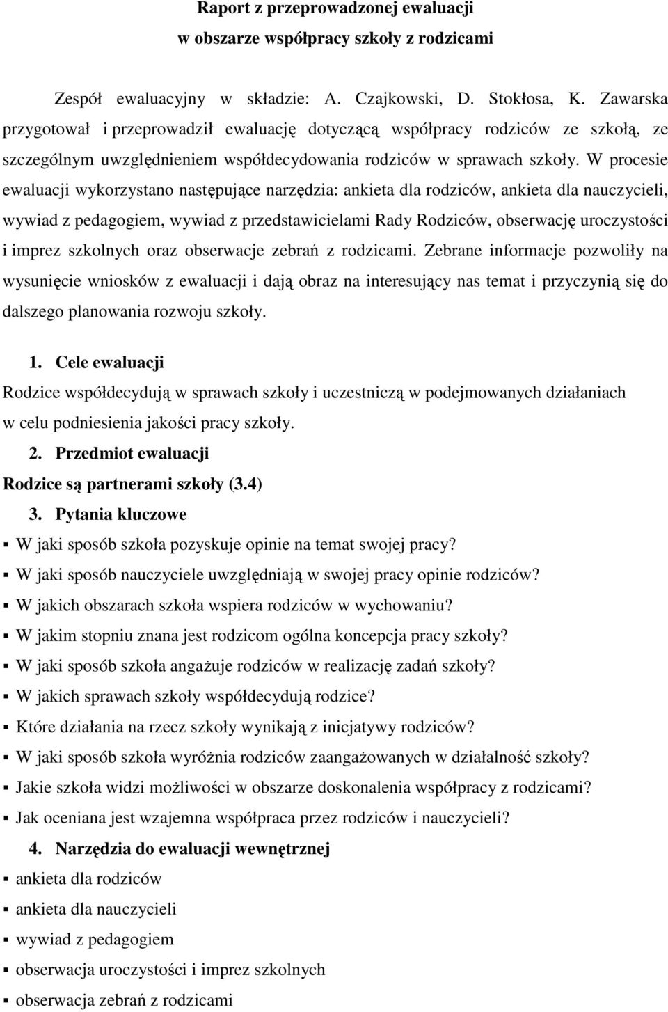 W procesie ewaluacji wykorzystano następujące narzędzia: ankieta dla rodziców, ankieta dla nauczycieli, wywiad z pedagogiem, wywiad z przedstawicielami Rady Rodziców, obserwację uroczystości i imprez