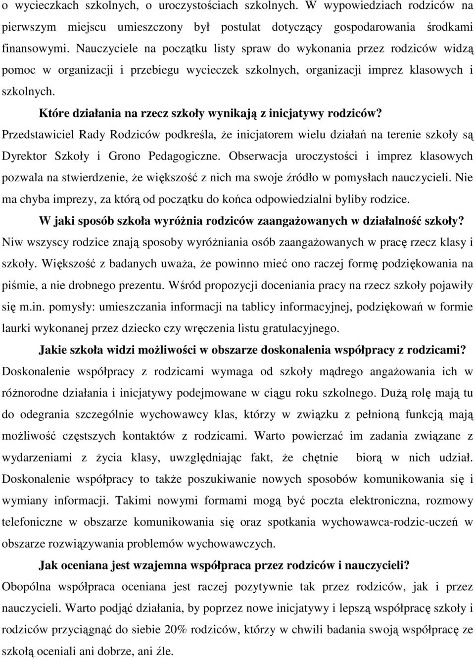 Które działania na rzecz szkoły wynikają z inicjatywy rodziców? Przedstawiciel Rady Rodziców podkreśla, że inicjatorem wielu działań na terenie szkoły są Dyrektor Szkoły i Grono Pedagogiczne.