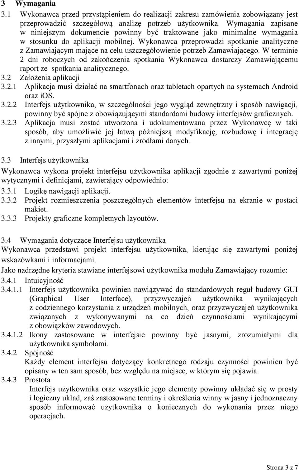 Wykonawca przeprowadzi spotkanie analityczne z Zamawiającym mające na celu uszczegółowienie potrzeb Zamawiającego.