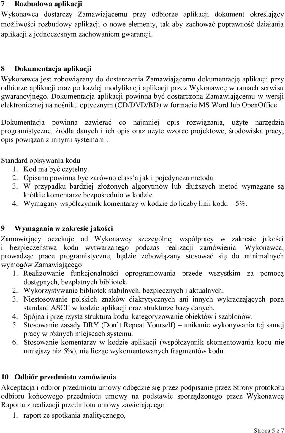 8 Dokumentacja aplikacji Wykonawca jest zobowiązany do dostarczenia Zamawiającemu dokumentację aplikacji przy odbiorze aplikacji oraz po każdej modyfikacji aplikacji przez Wykonawcę w ramach serwisu
