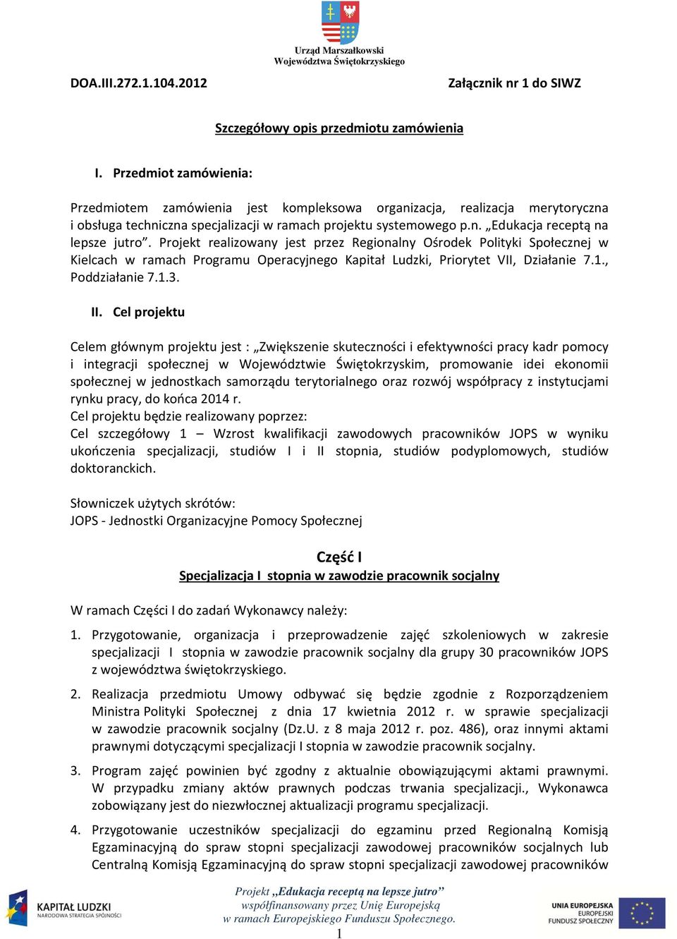 Projekt realizowany jest przez Regionalny Ośrodek Polityki Społecznej w Kielcach w ramach Programu Operacyjnego Kapitał Ludzki, Priorytet VII, Działanie 7.1., Poddziałanie 7.1.3. II.