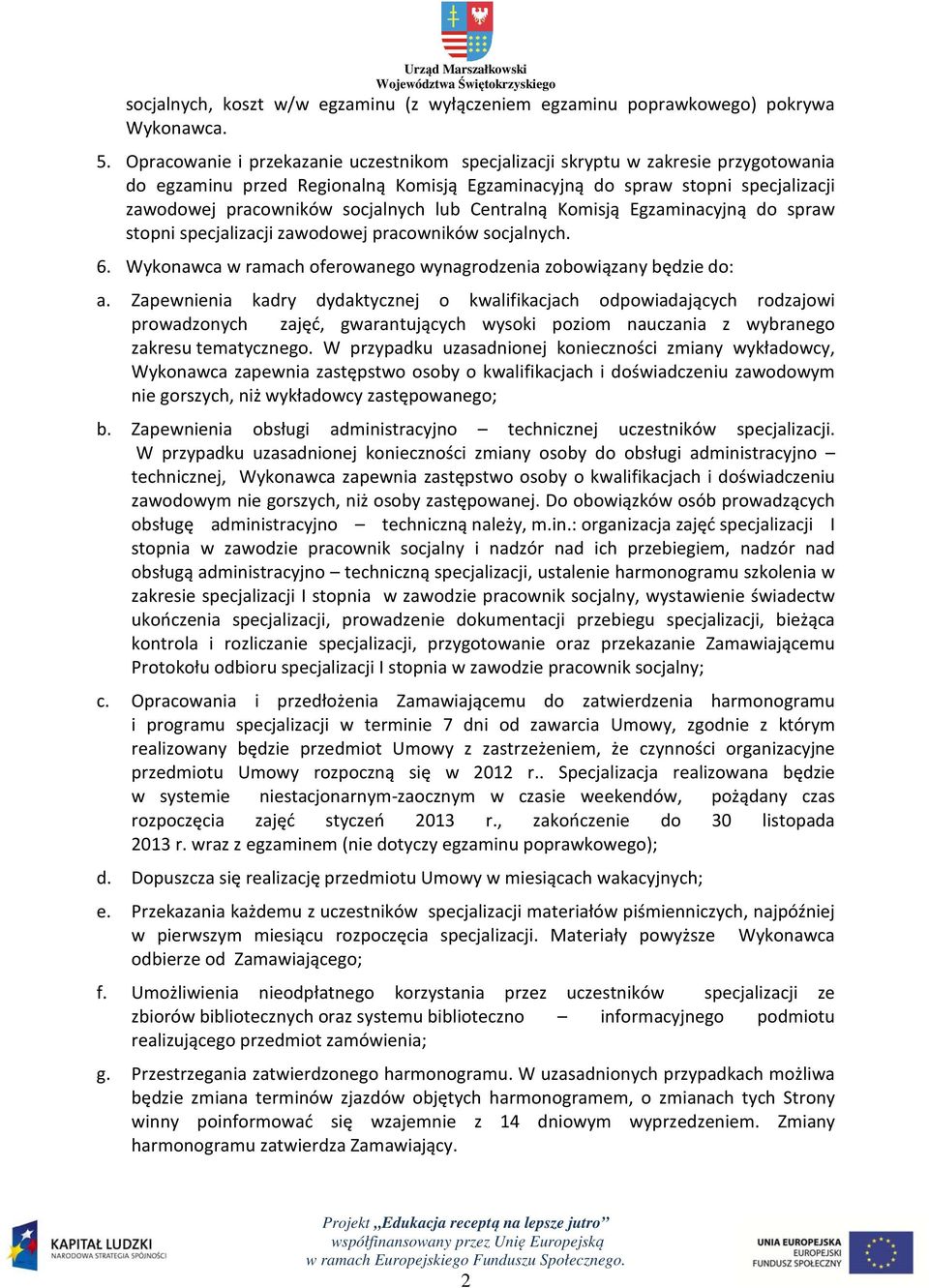 lub Centralną Komisją Egzaminacyjną do spraw stopni specjalizacji zawodowej pracowników socjalnych. 6. Wykonawca w ramach oferowanego wynagrodzenia zobowiązany będzie do: a.