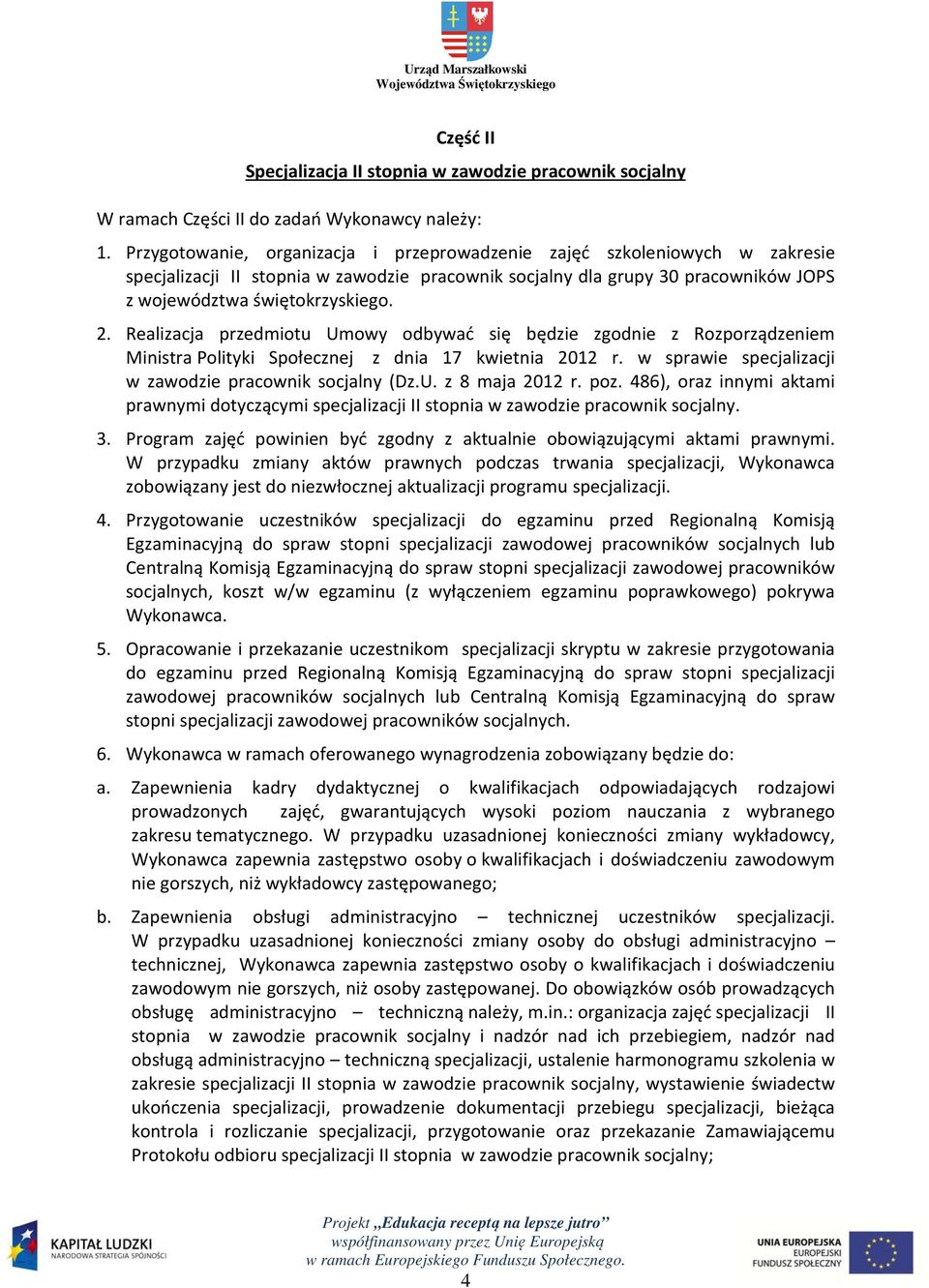 Realizacja przedmiotu Umowy odbywać się będzie zgodnie z Rozporządzeniem Ministra Polityki Społecznej z dnia 17 kwietnia 2012 r. w sprawie specjalizacji w zawodzie pracownik socjalny (Dz.U. z 8 maja 2012 r.