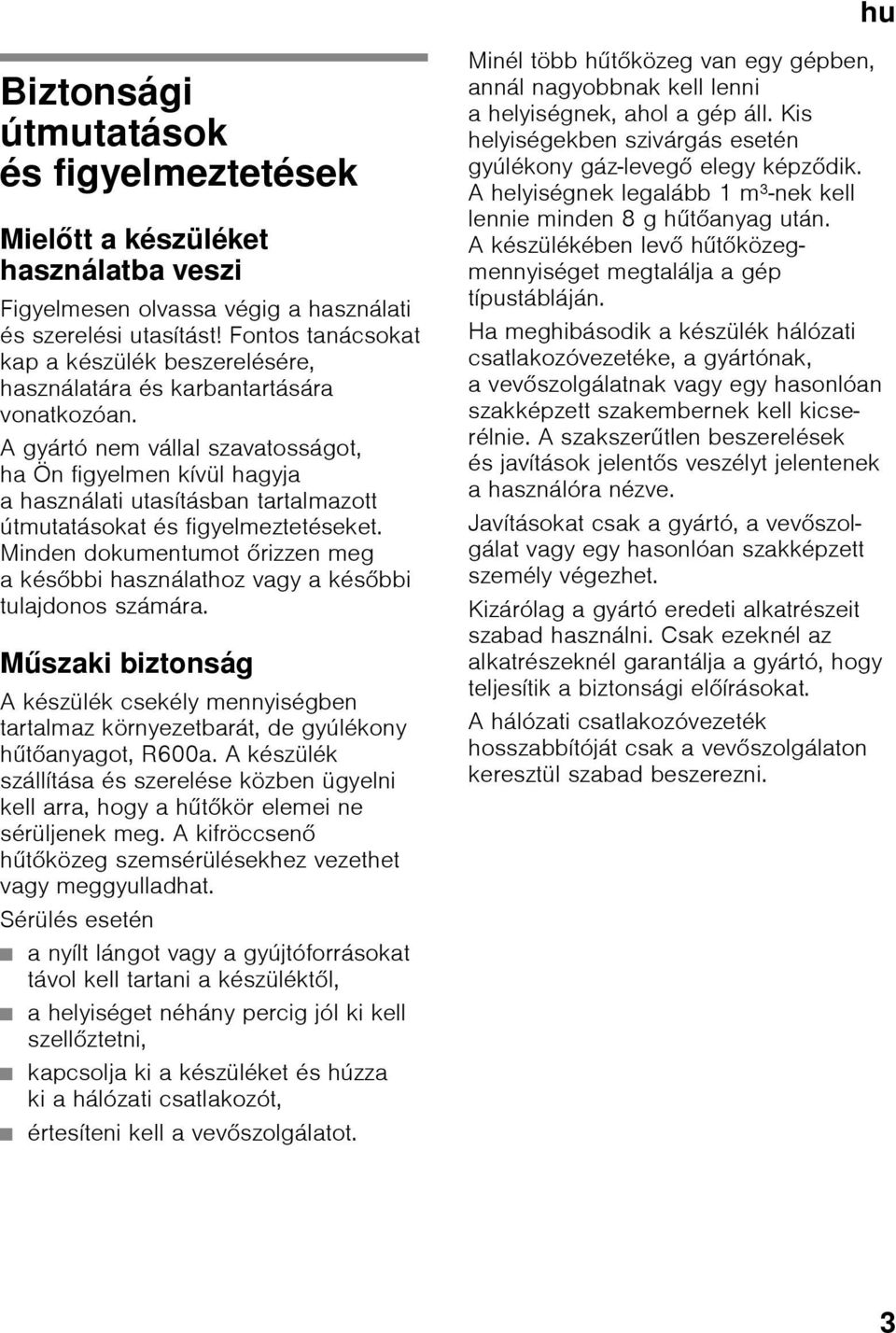 A gyártó nem vállal szavatosságot, ha Ön figyelmen kívül hagyja a használati utasításban tartalmazott útmutatásokat és figyelmeztetéseket.