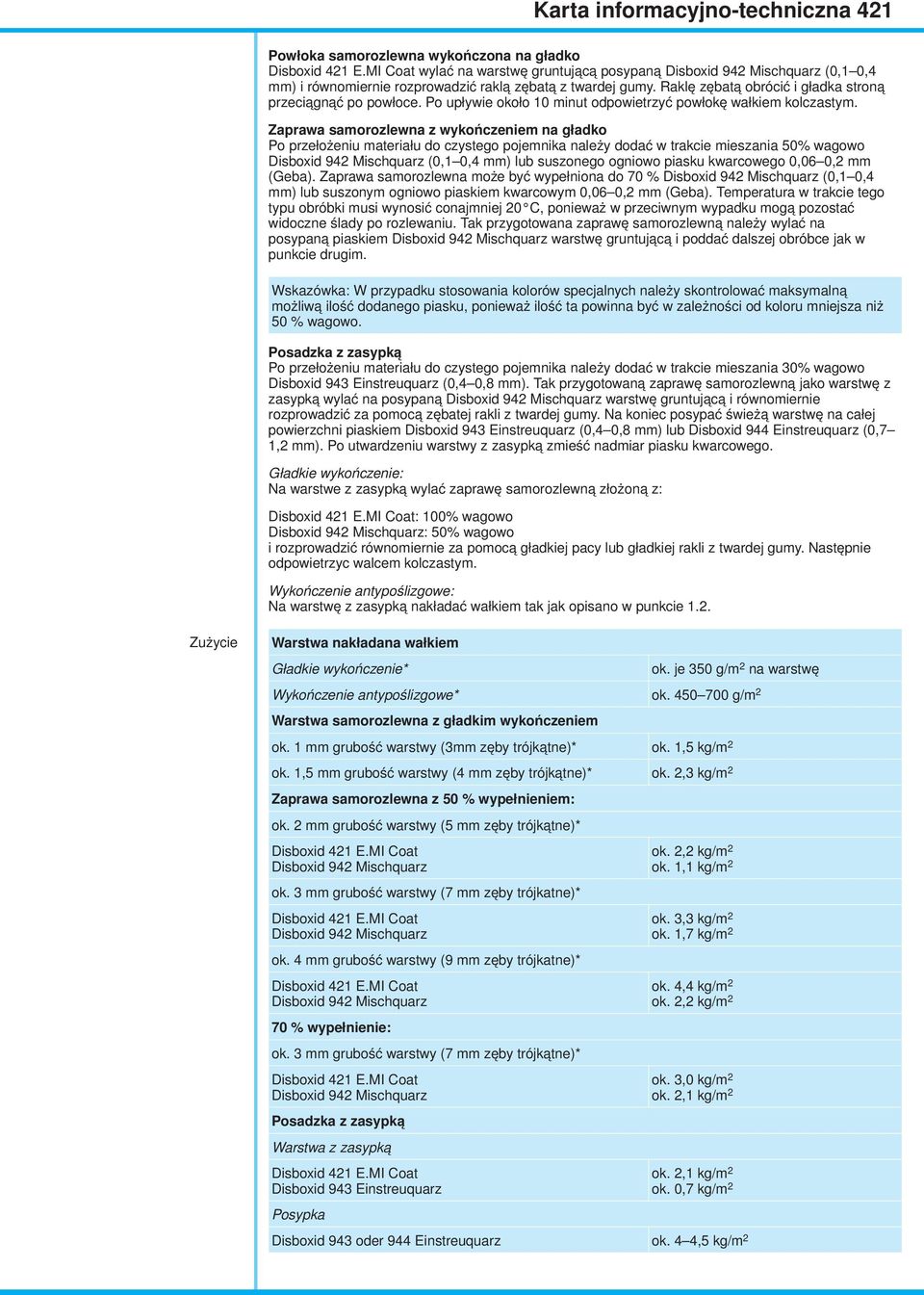 Zaprawa samorozlewna z wykończeniem na gładko Po przełożeniu materiału do czystego pojemnika należy dodać w trakcie mieszania 50% wagowo (0,1 0,4 mm) lub suszonego ogniowo piasku kwarcowego 0,06 0,2