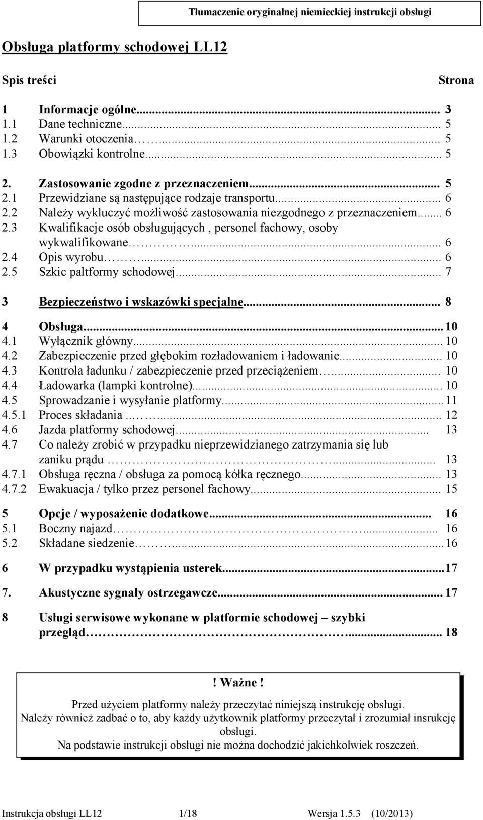 .. 6 2.4 Opis wyrobu... 6 2.5 Szkic paltformy schodowej... 7 3 Bezpieczeństwo i wskazówki specjalne... 8 4 Obsługa... 10 4.1 Wyłącznik główny... 10 4.2 Zabezpieczenie przed głębokim rozładowaniem i ładowanie.