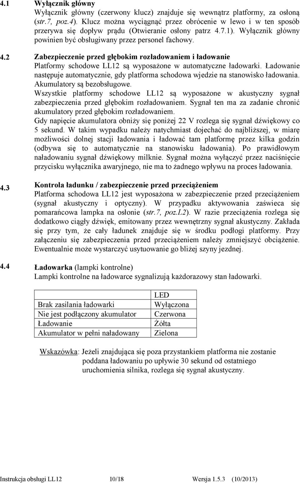 Zabezpieczenie przed głębokim rozładowaniem i ładowanie Platformy schodowe LL12 są wyposażone w automatyczne ładowarki.