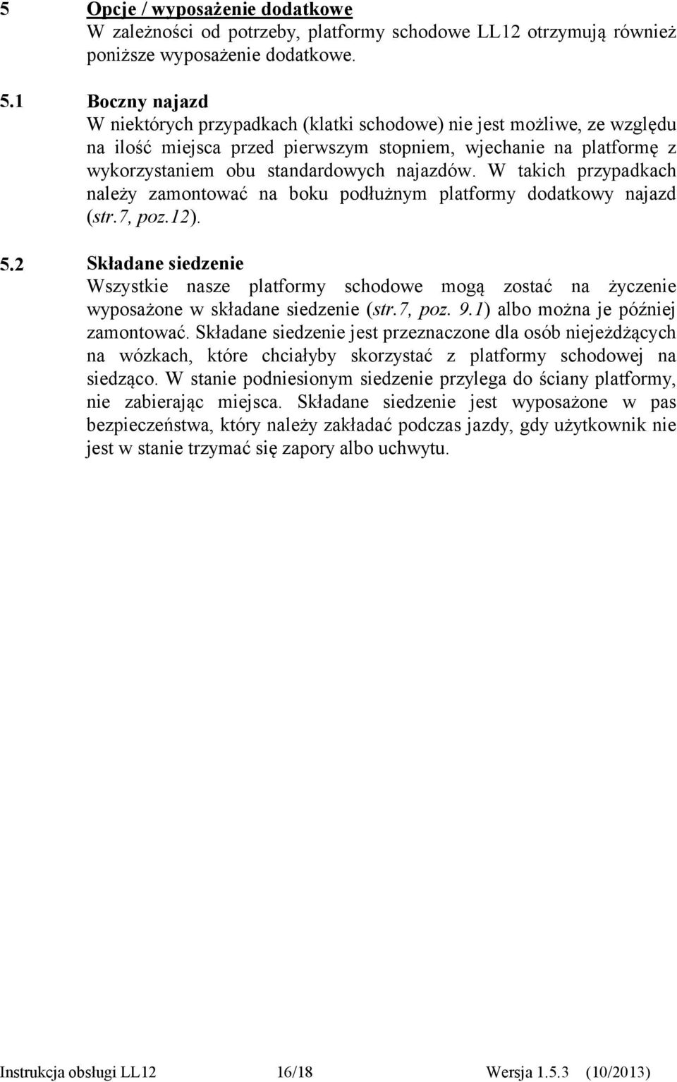W takich przypadkach należy zamontować na boku podłużnym platformy dodatkowy najazd (str.7, poz.12).