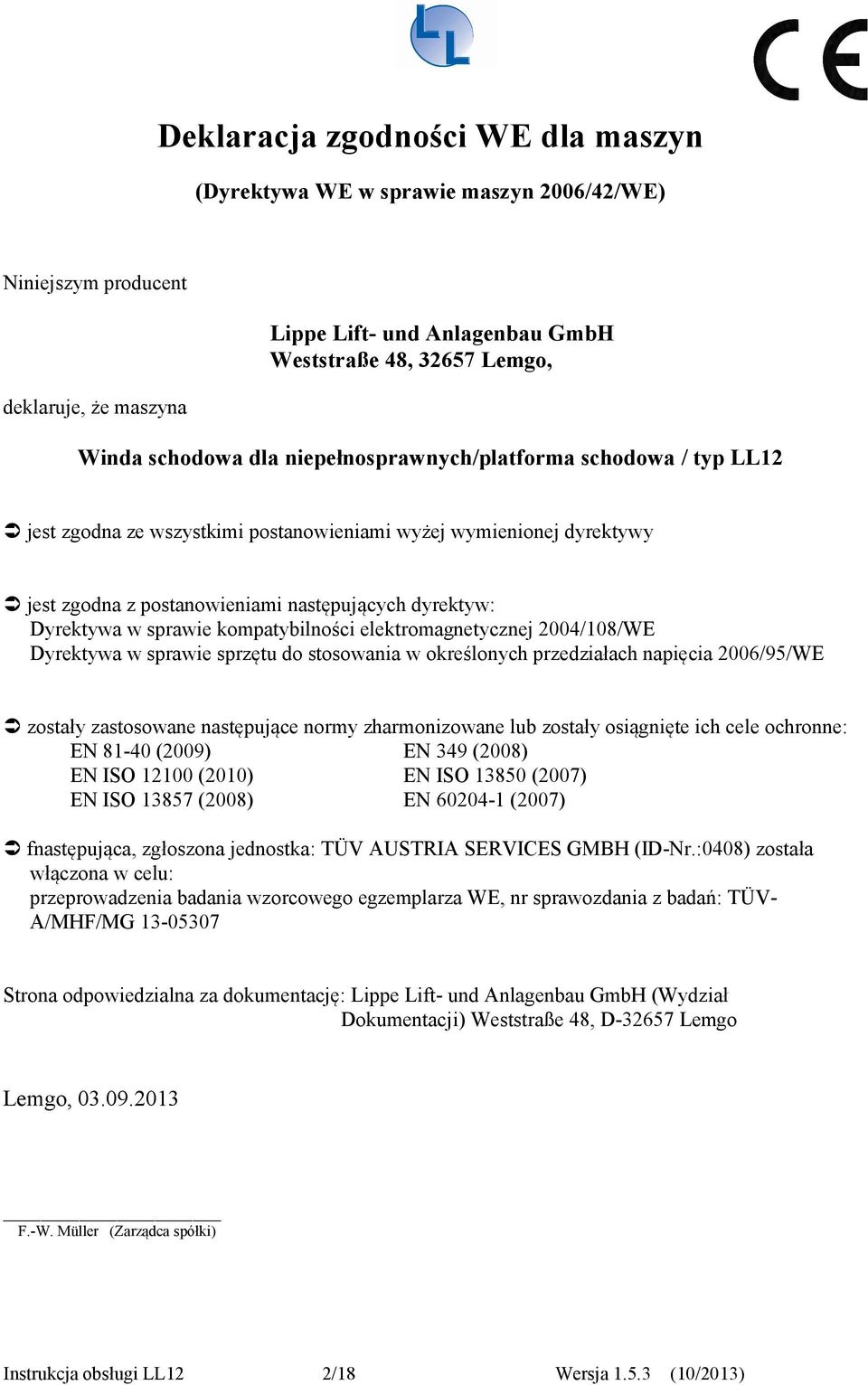kompatybilności elektromagnetycznej 2004/108/WE Dyrektywa w sprawie sprzętu do stosowania w określonych przedziałach napięcia 2006/95/WE zostały zastosowane następujące normy zharmonizowane lub