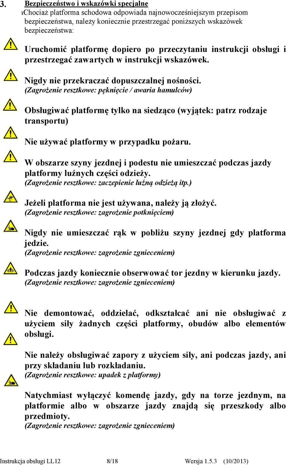 (Zagrożenie resztkowe: pęknięcie / awaria hamulców) Obsługiwać platformę tylko na siedząco (wyjątek: patrz rodzaje transportu) Nie używać platformy w przypadku pożaru.