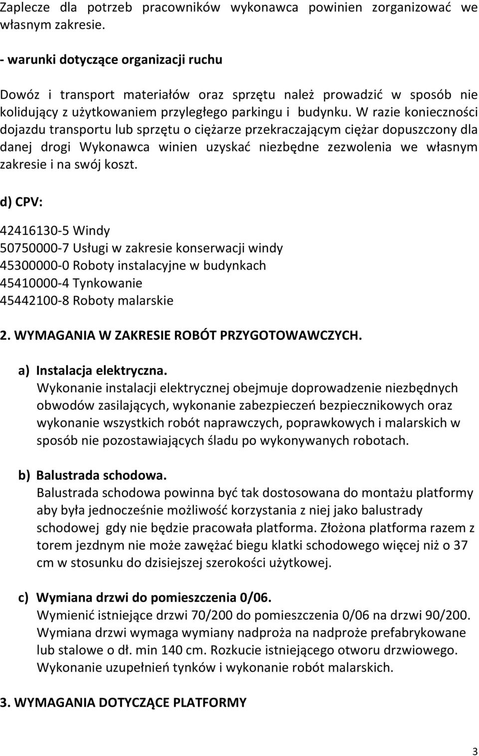 W razie konieczności dojazdu transportu lub sprzętu o ciężarze przekraczającym ciężar dopuszczony dla danej drogi Wykonawca winien uzyskać niezbędne zezwolenia we własnym zakresie i na swój koszt.