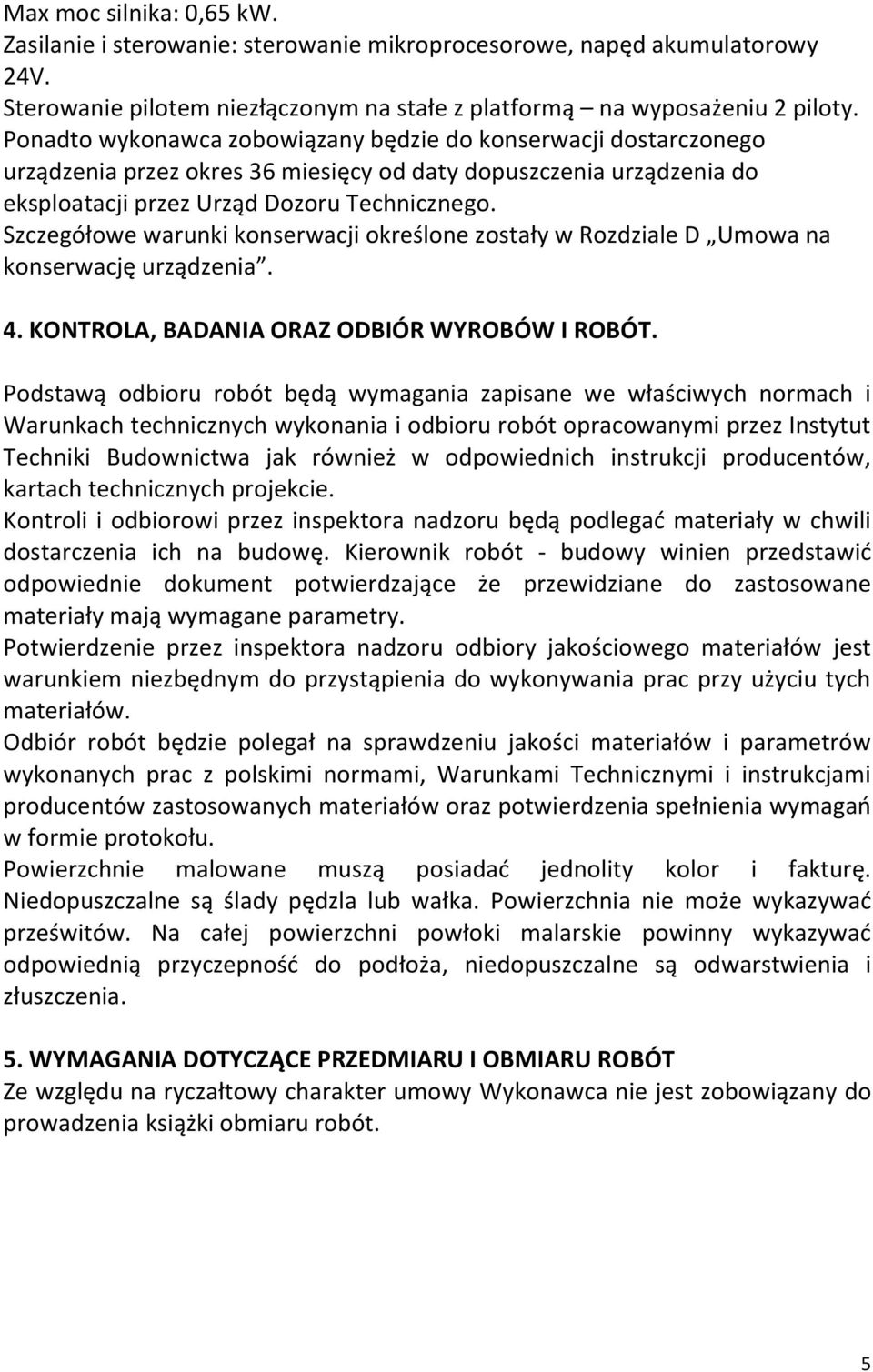 Szczegółowe warunki konserwacji określone zostały w Rozdziale D Umowa na konserwację urządzenia. 4. KONTROLA, BADANIA ORAZ ODBIÓR WYROBÓW I ROBÓT.