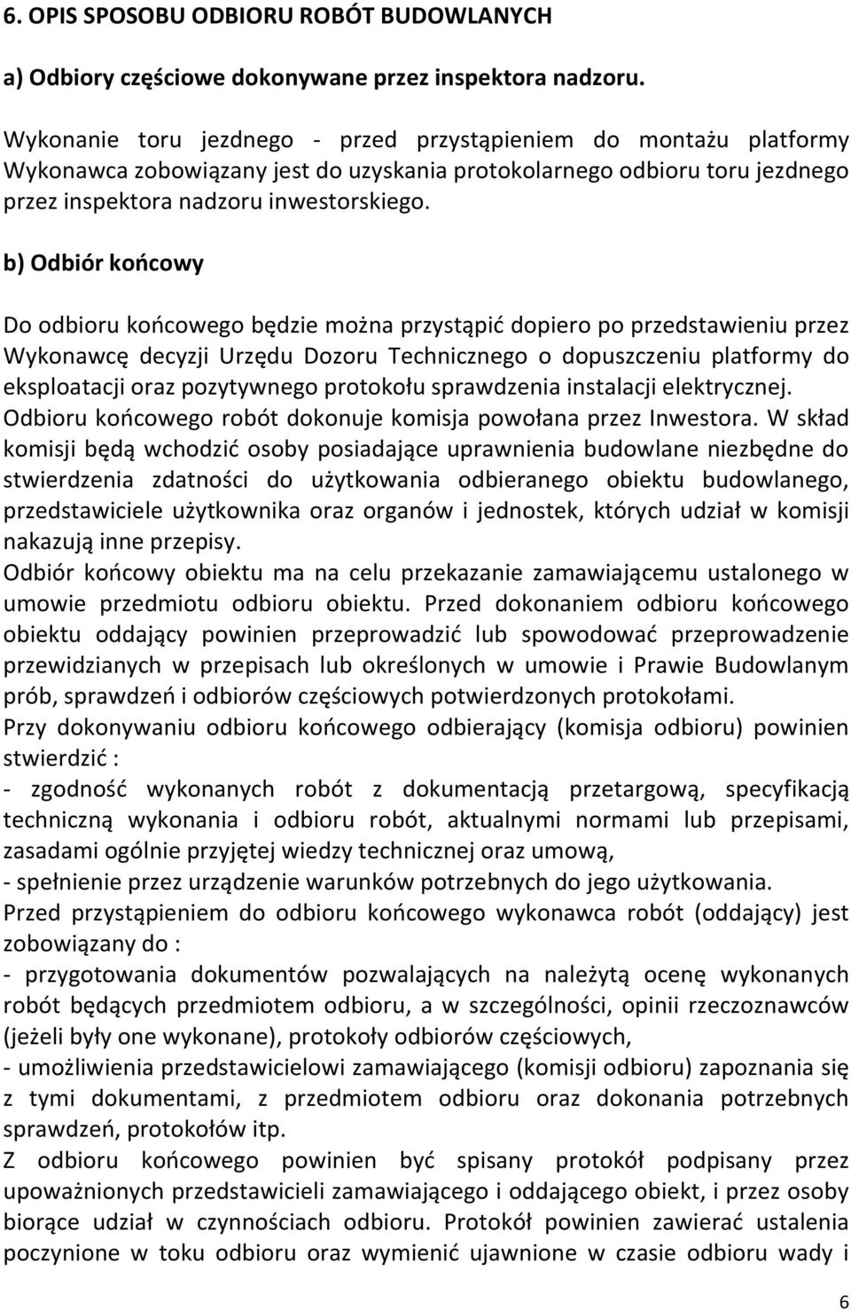 b) Odbiór końcowy Do odbioru końcowego będzie można przystąpić dopiero po przedstawieniu przez Wykonawcę decyzji Urzędu Dozoru Technicznego o dopuszczeniu platformy do eksploatacji oraz pozytywnego