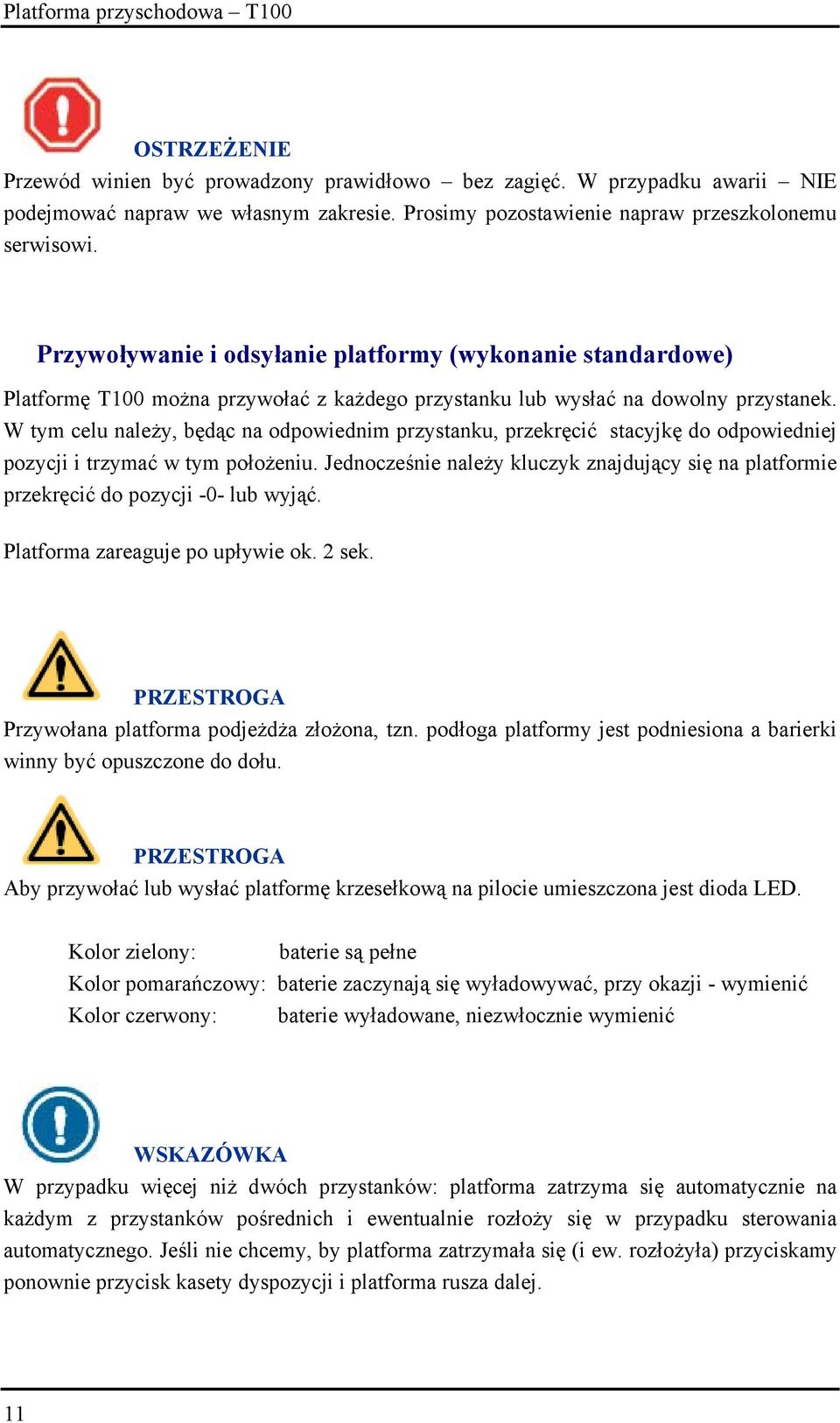 W tym celu należy, będąc na odpowiednim przystanku, przekręcić stacyjkę do odpowiedniej pozycji i trzymać w tym położeniu.