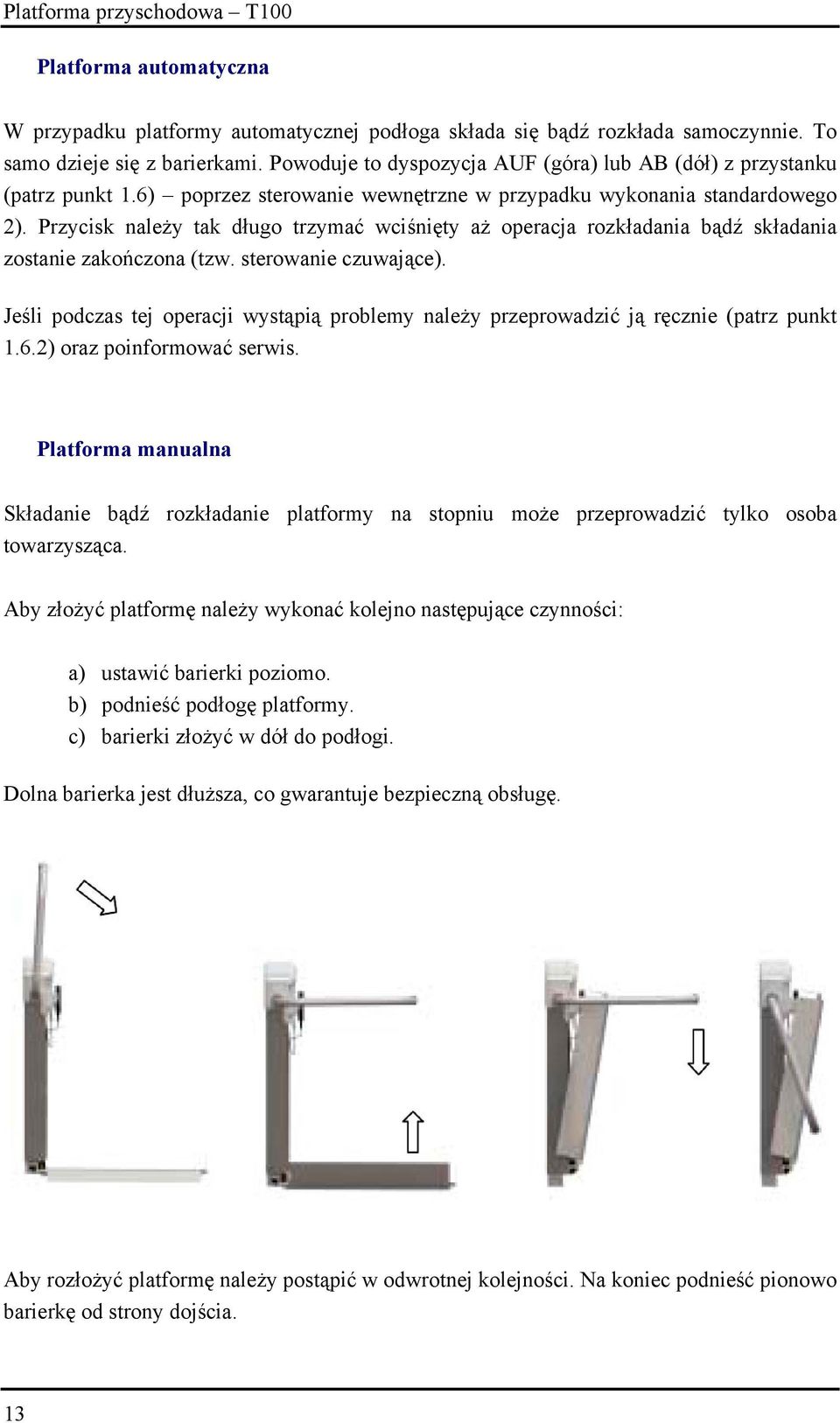 Przycisk należy tak długo trzymać wciśnięty aż operacja rozkładania bądź składania zostanie zakończona (tzw. sterowanie czuwające).