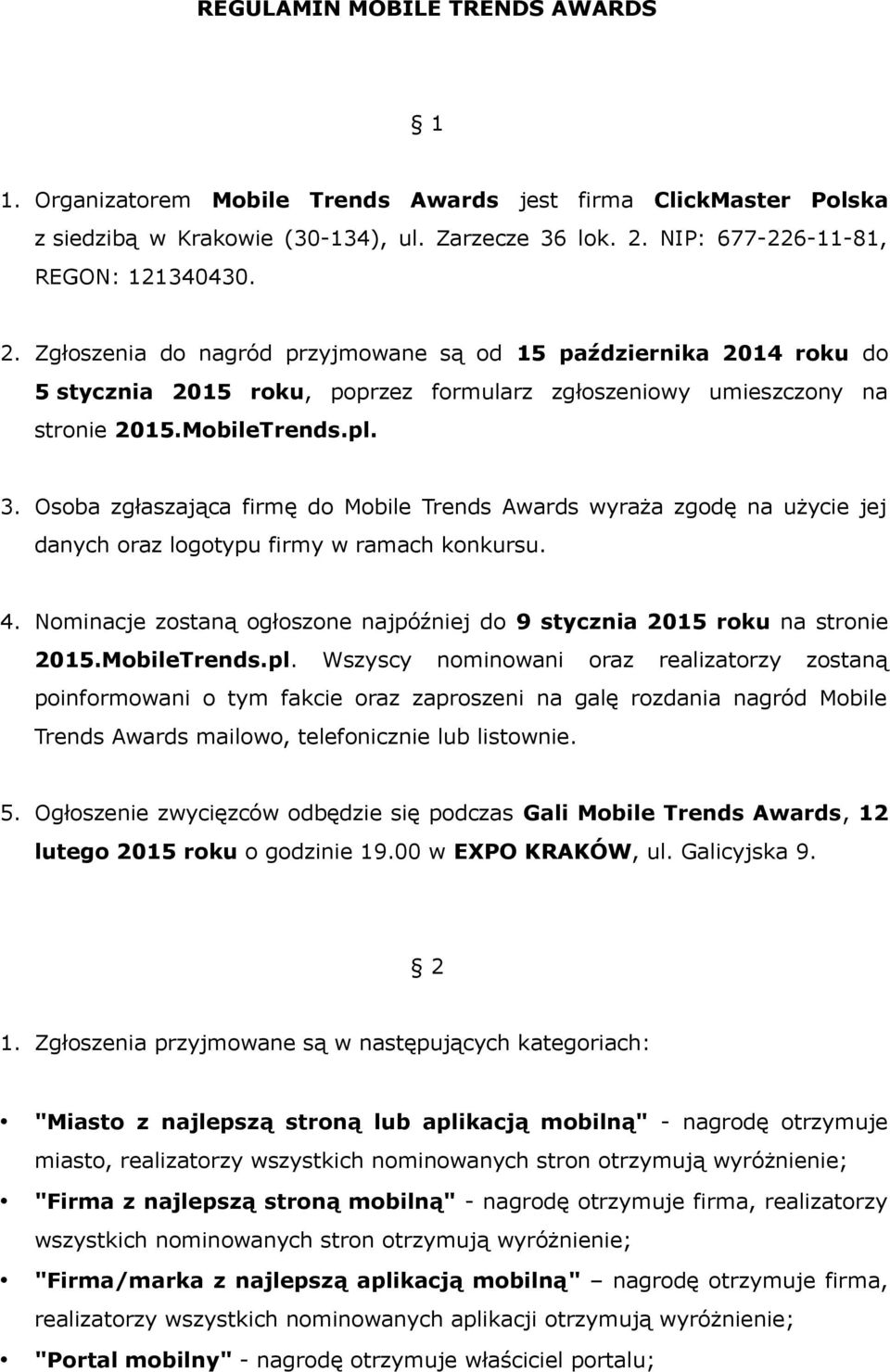 MobileTrends.pl. 3. Osoba zgłaszająca firmę do Mobile Trends Awards wyraża zgodę na użycie jej danych oraz logotypu firmy w ramach konkursu. 4.