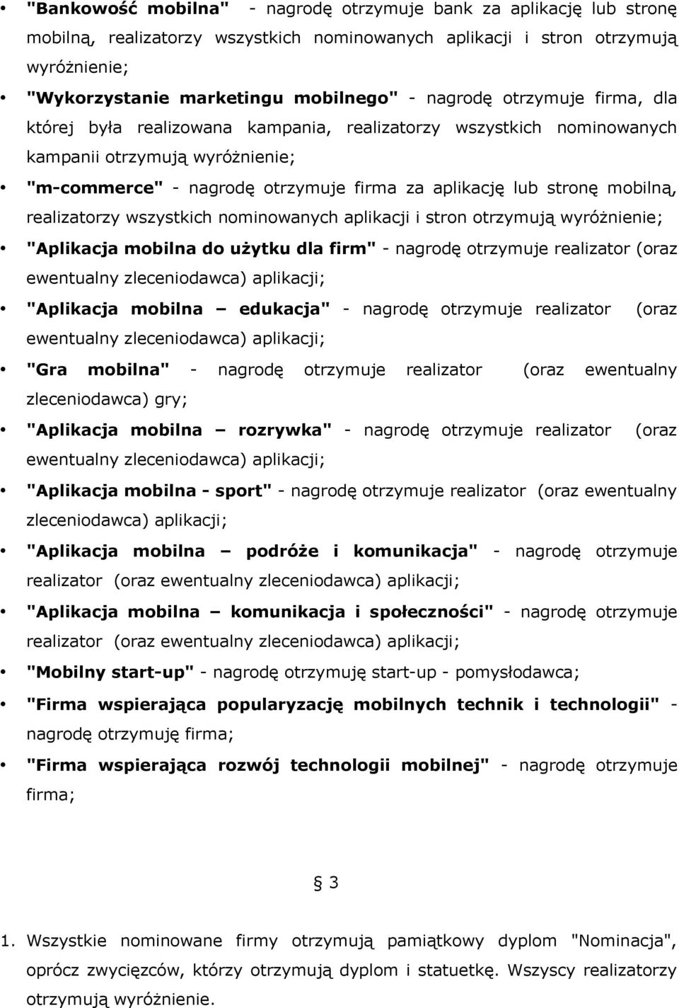 mobilną, realizatorzy wszystkich nominowanych aplikacji i stron otrzymują wyróżnienie; "Aplikacja mobilna do użytku dla firm" - nagrodę otrzymuje realizator (oraz "Aplikacja mobilna edukacja" -