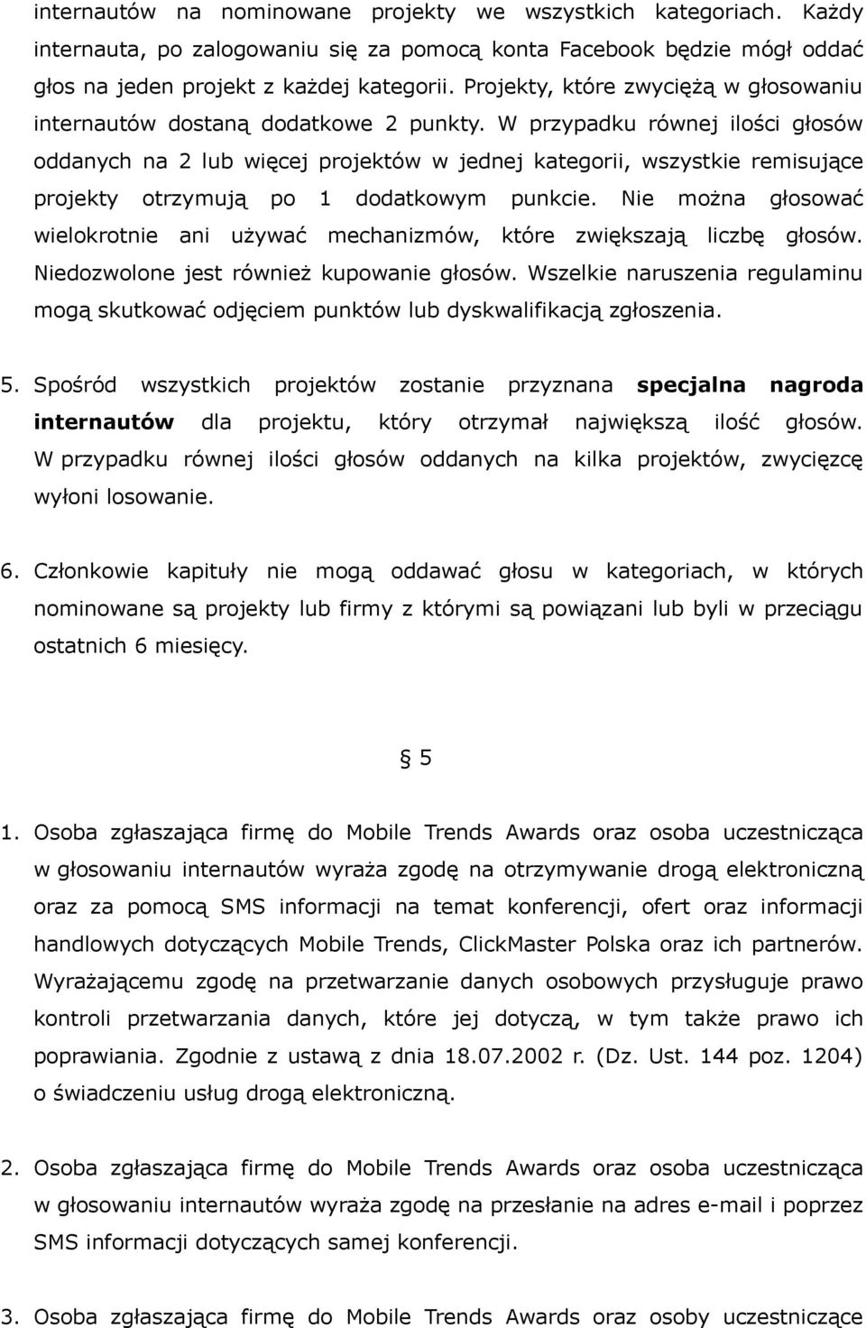 W przypadku równej ilości głosów oddanych na 2 lub więcej projektów w jednej kategorii, wszystkie remisujące projekty otrzymują po 1 dodatkowym punkcie.