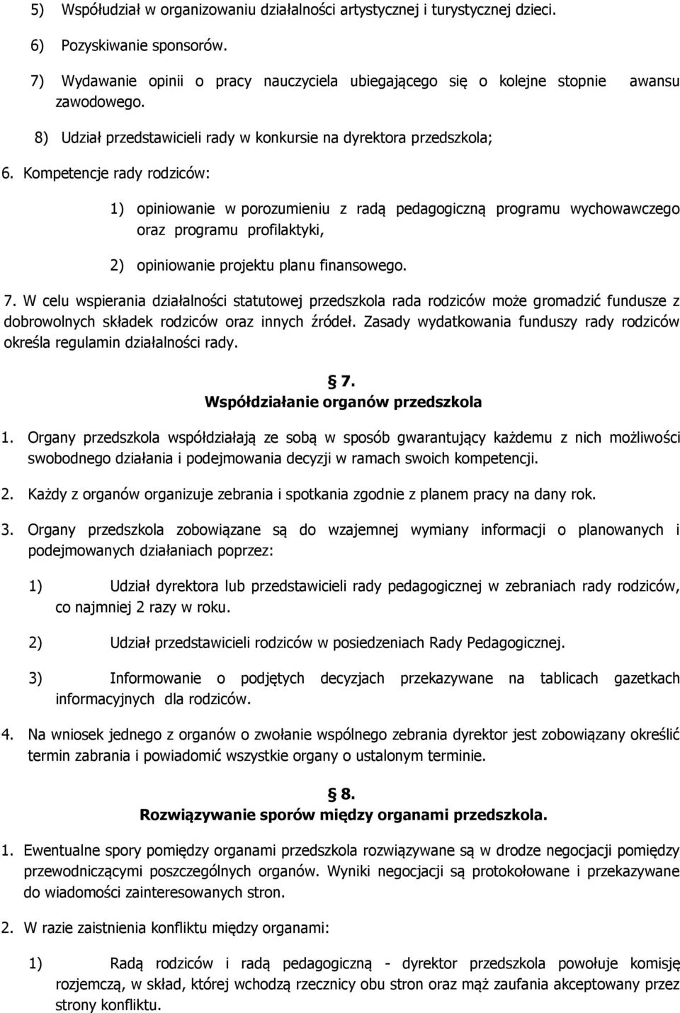 Kompetencje rady rodziców: 1) opiniowanie w porozumieniu z radą pedagogiczną programu wychowawczego oraz programu profilaktyki, 2) opiniowanie projektu planu finansowego. 7.