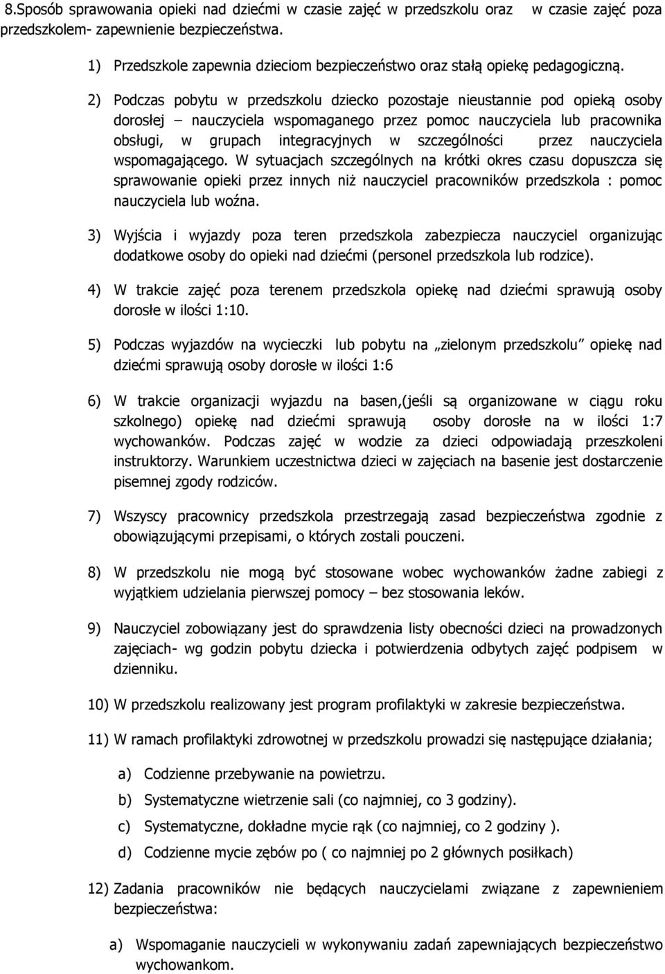 2) Podczas pobytu w przedszkolu dziecko pozostaje nieustannie pod opieką osoby dorosłej nauczyciela wspomaganego przez pomoc nauczyciela lub pracownika obsługi, w grupach integracyjnych w