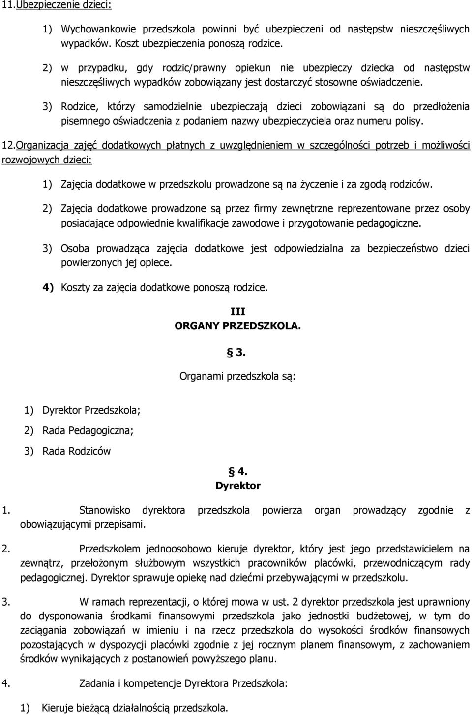 3) Rodzice, którzy samodzielnie ubezpieczają dzieci zobowiązani są do przedłożenia pisemnego oświadczenia z podaniem nazwy ubezpieczyciela oraz numeru polisy. 12.