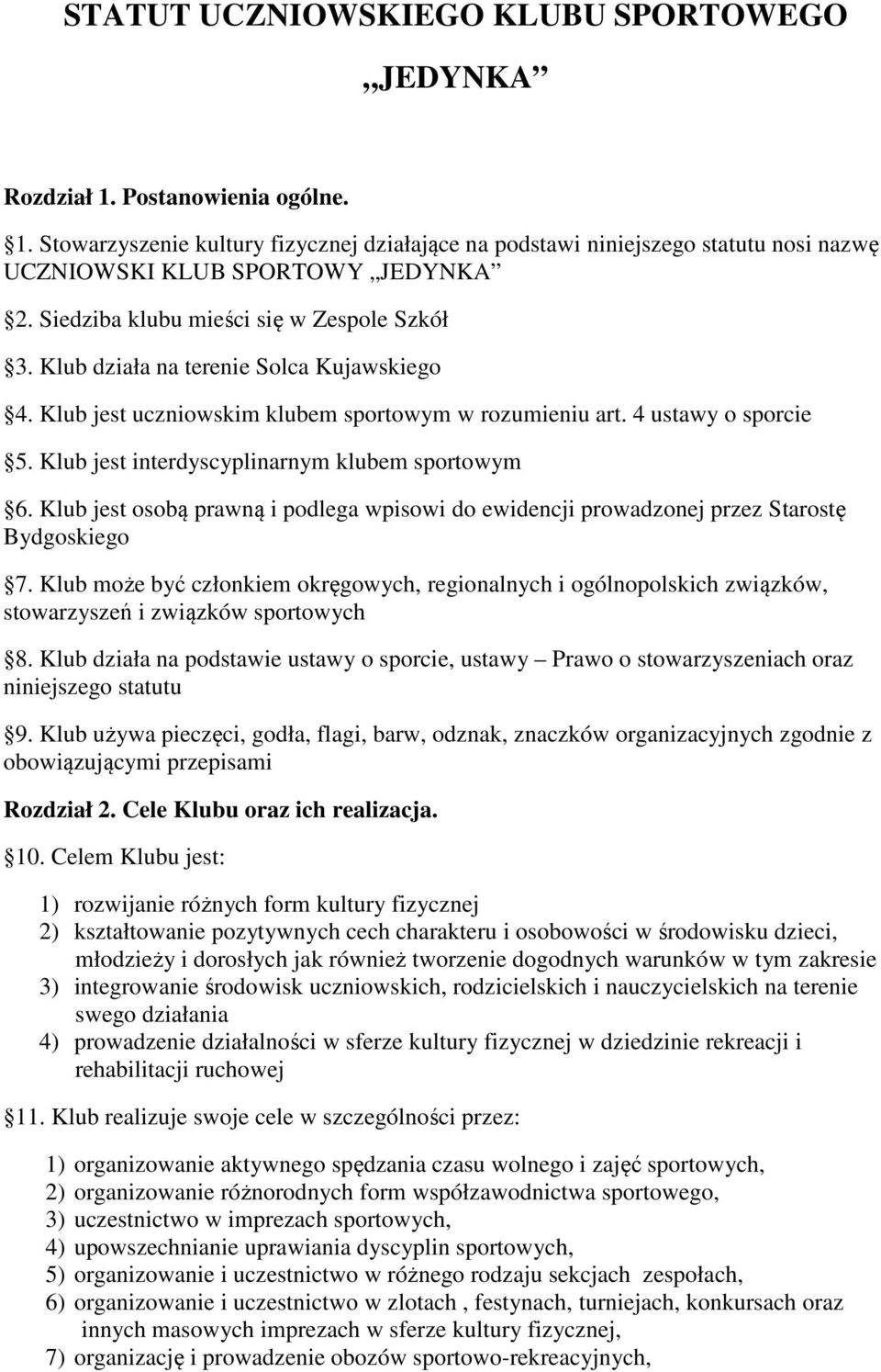 Klub jest interdyscyplinarnym klubem sportowym 6. Klub jest osobą prawną i podlega wpisowi do ewidencji prowadzonej przez Starostę Bydgoskiego 7.
