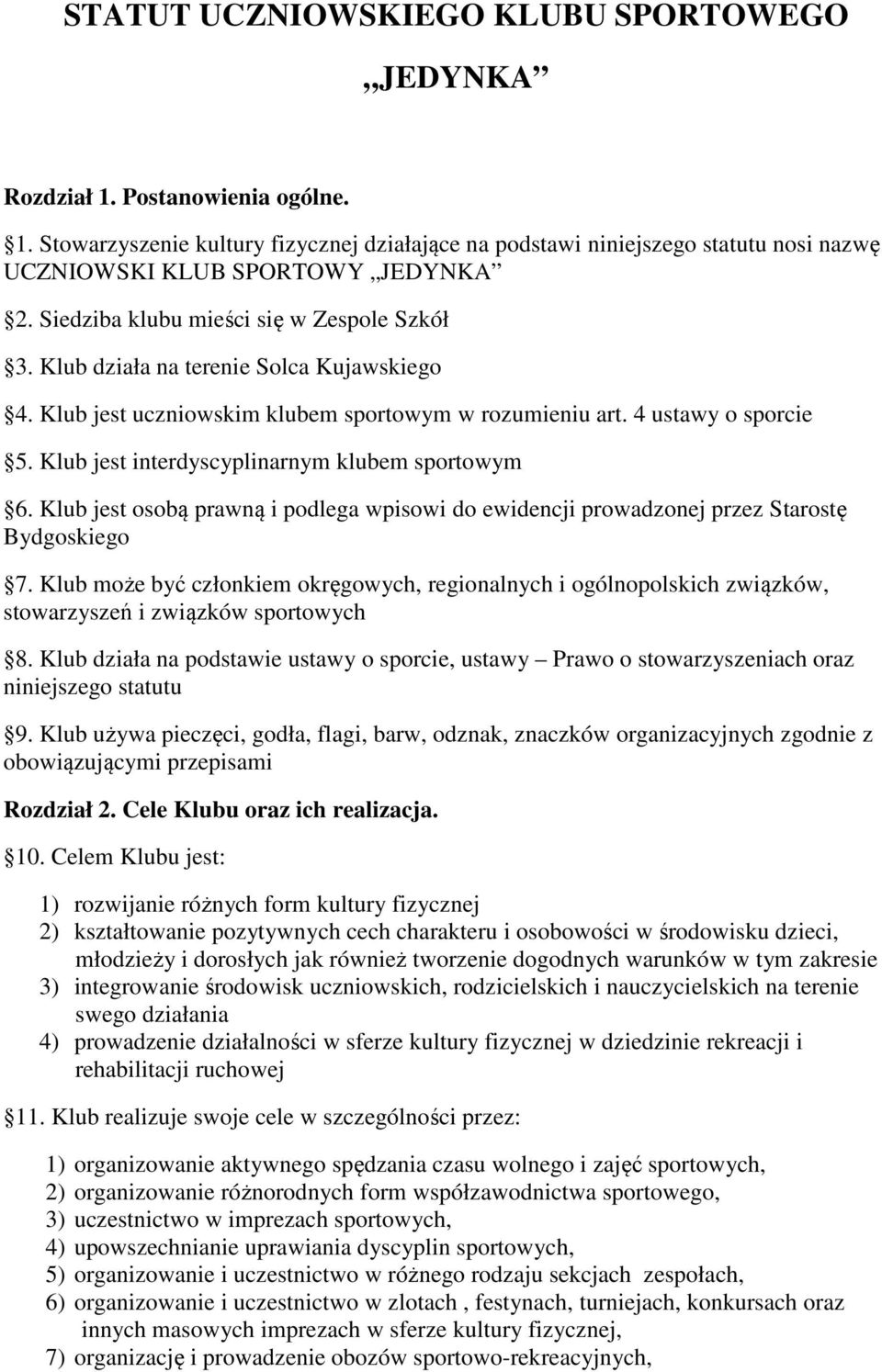 Klub jest interdyscyplinarnym klubem sportowym 6. Klub jest osobą prawną i podlega wpisowi do ewidencji prowadzonej przez Starostę Bydgoskiego 7.