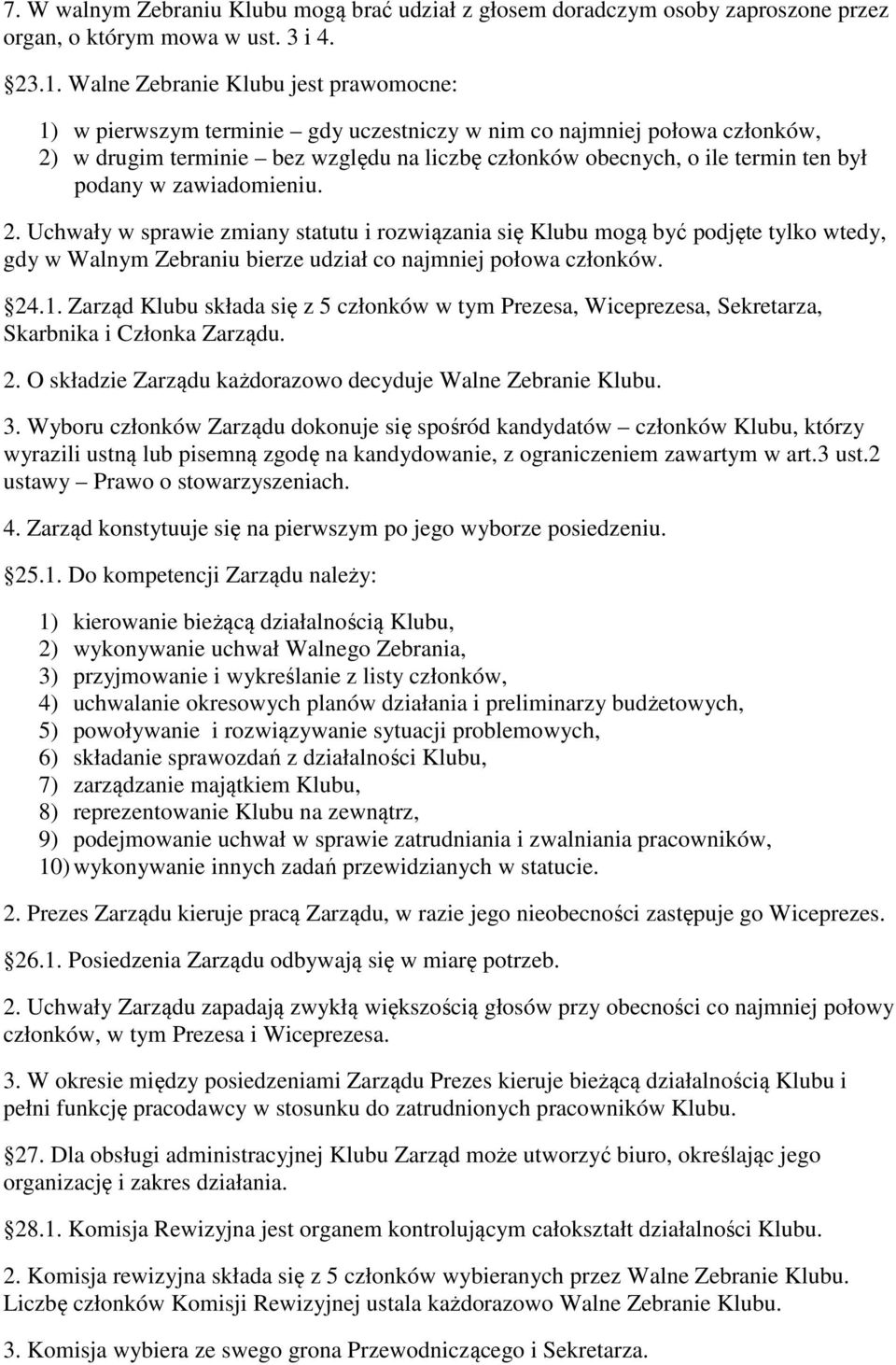 podany w zawiadomieniu. 2. Uchwały w sprawie zmiany statutu i rozwiązania się Klubu mogą być podjęte tylko wtedy, gdy w Walnym Zebraniu bierze udział co najmniej połowa członków. 24.1.