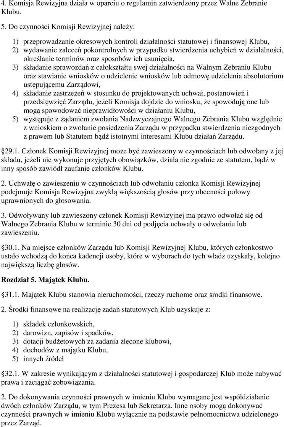 działalności, określanie terminów oraz sposobów ich usunięcia, 3) składanie sprawozdań z całokształtu swej działalności na Walnym Zebraniu Klubu oraz stawianie wniosków o udzielenie wniosków lub