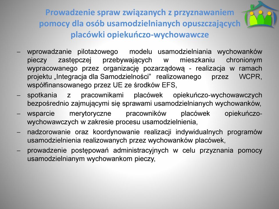 przez UE ze środków EFS, spotkania z pracownikami placówek opiekuńczo-wychowawczych bezpośrednio zajmującymi się sprawami usamodzielnianych wychowanków, wsparcie merytoryczne pracowników placówek