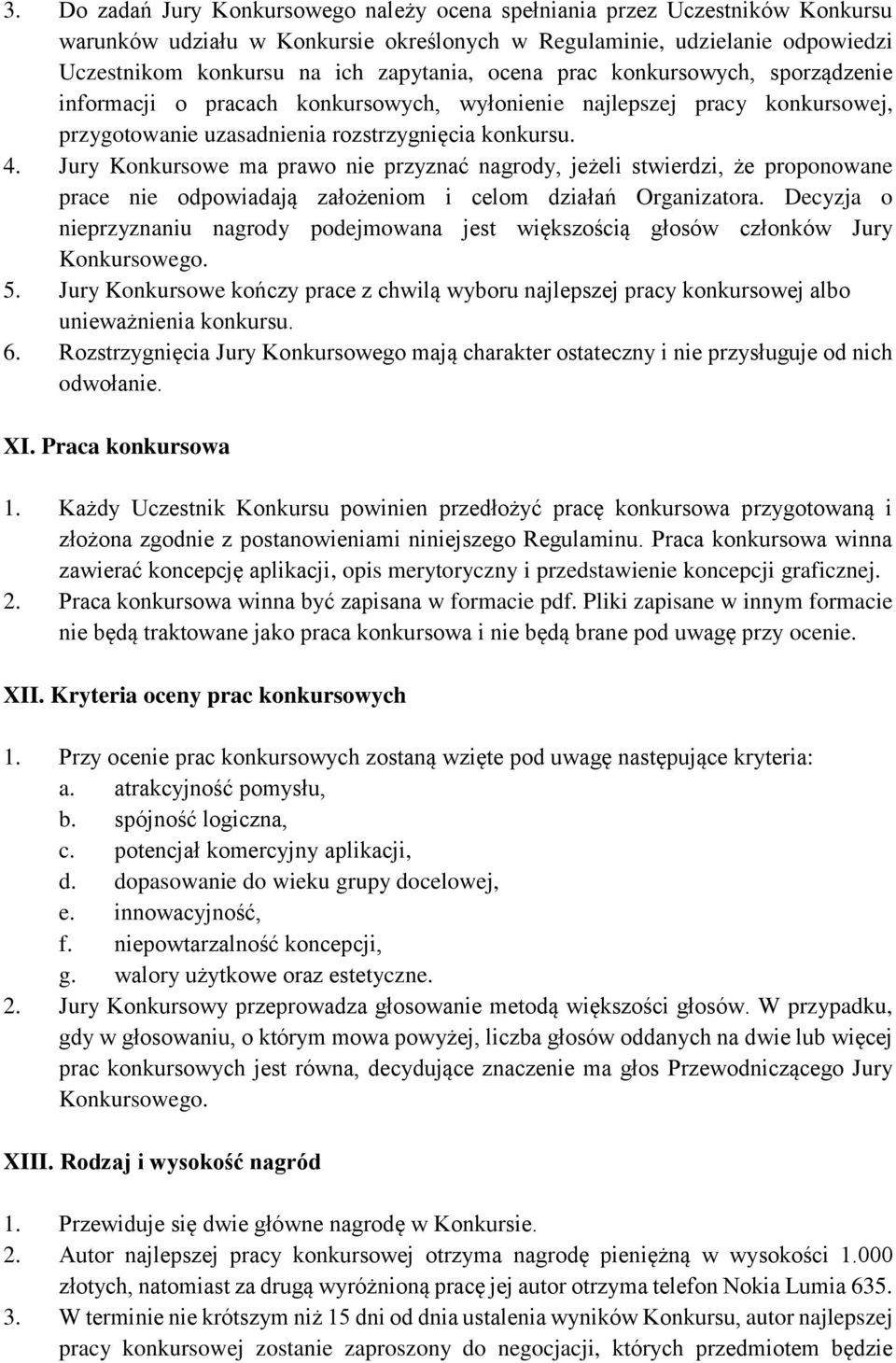 Jury Konkursowe ma prawo nie przyznać nagrody, jeżeli stwierdzi, że proponowane prace nie odpowiadają założeniom i celom działań Organizatora.