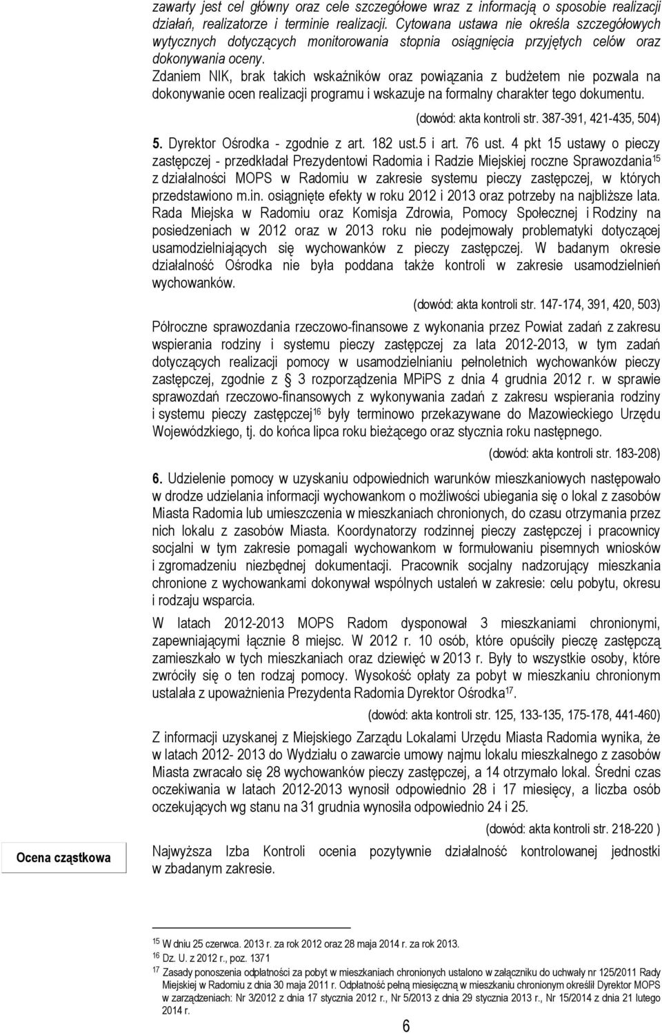 Zdaniem NIK, brak takich wskaźników oraz powiązania z budżetem nie pozwala na dokonywanie ocen realizacji programu i wskazuje na formalny charakter tego dokumentu. (dowód: akta kontroli str.