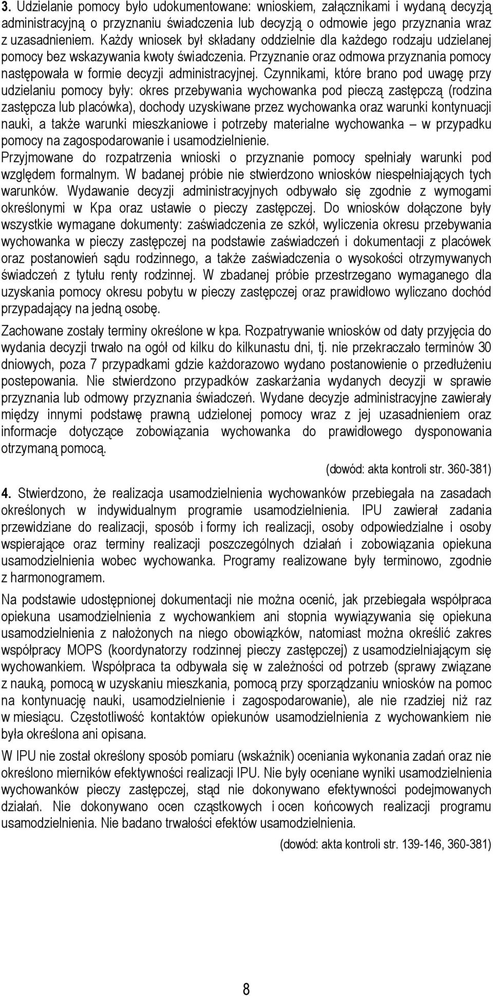 Czynnikami, które brano pod uwagę przy udzielaniu pomocy były: okres przebywania wychowanka pod pieczą zastępczą (rodzina zastępcza lub placówka), dochody uzyskiwane przez wychowanka oraz warunki