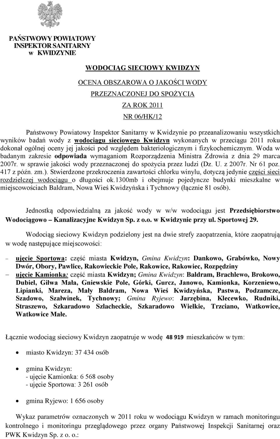 fizykochemicznym. Woda w badanym zakresie odpowiada Rozporządzenia Ministra Zdrowia z dnia 29 marca 2007r. w sprawie jakości wody przeznaczonej do spożycia przez ludzi (Dz. U. z 2007r. Nr 61 poz.