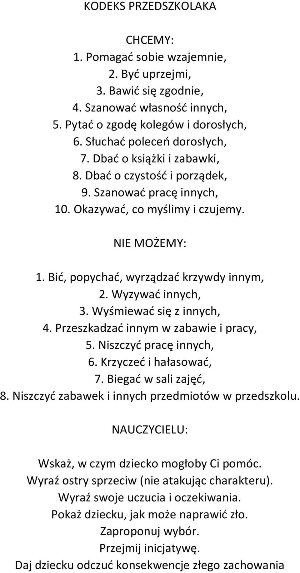 Wyśmiewać się z innych, 4. Przeszkadzać innym w zabawie i pracy, 5. Niszczyć pracę innych, 6. Krzyczeć i hałasować, 7. Biegać w sali zajęć, 8. Niszczyć zabawek i innych przedmiotów w przedszkolu.