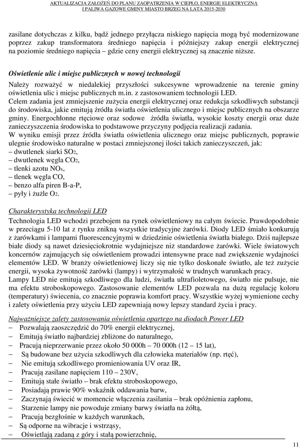 Oświetlenie ulic i miejsc publicznych w nowej technologii Należy rozważyć w niedalekiej przyszłości sukcesywne wprowadzenie na terenie gminy oświetlenia ulic i miejsc publicznych m.in. z zastosowaniem technologii LED.