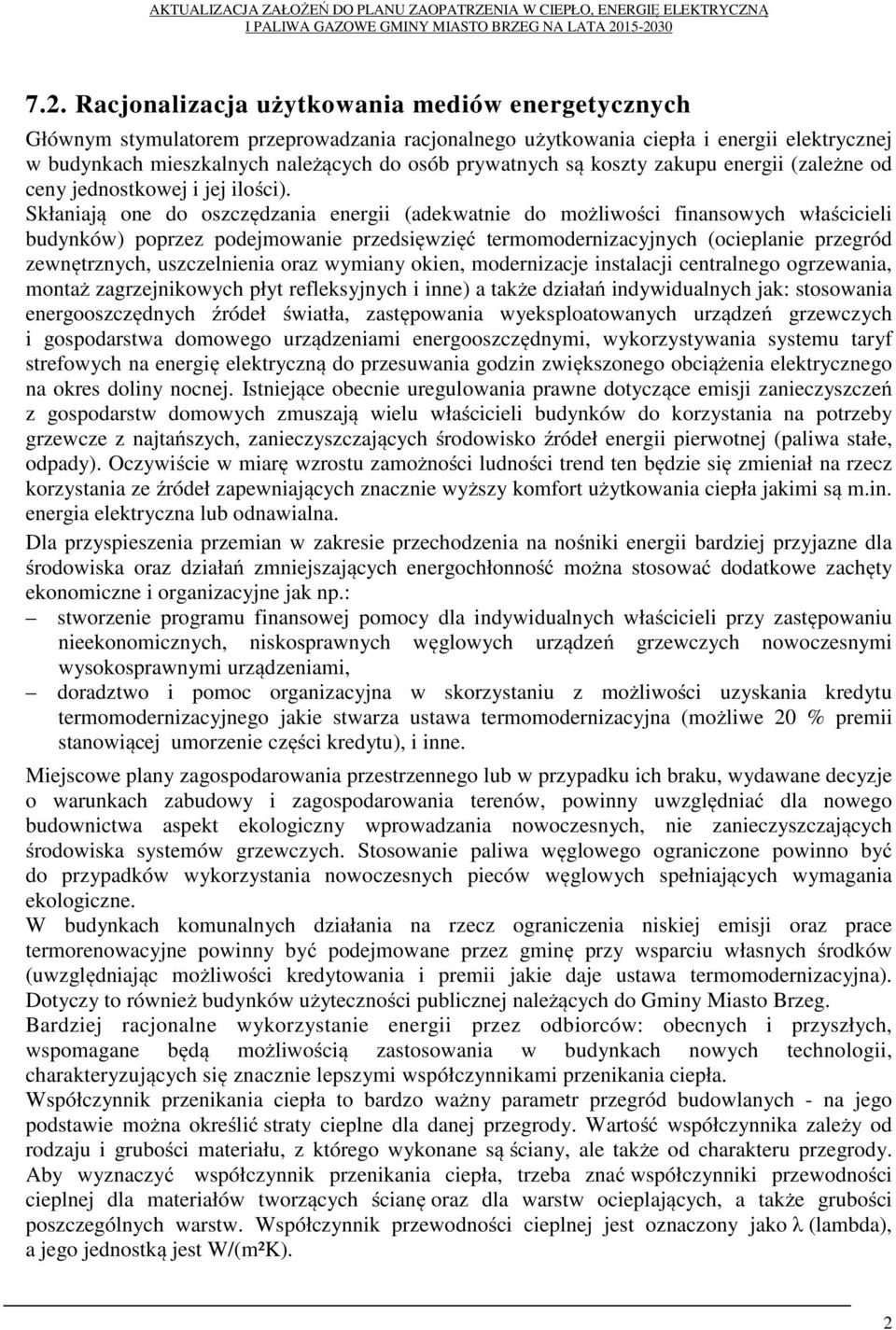 Skłaniają one do oszczędzania energii (adekwatnie do możliwości finansowych właścicieli budynków) poprzez podejmowanie przedsięwzięć termomodernizacyjnych (ocieplanie przegród zewnętrznych,