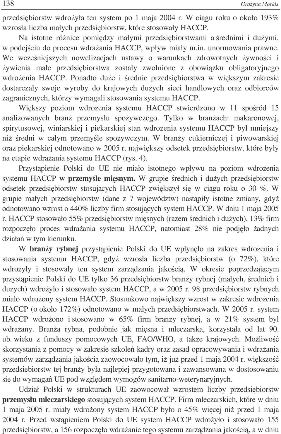 We wczeniejszych nowelizacjach ustawy o warunkach zdrowotnych ywnoci i ywienia małe przedsibiorstwa zostały zwolnione z obowizku obligatoryjnego wdroenia HACCP.