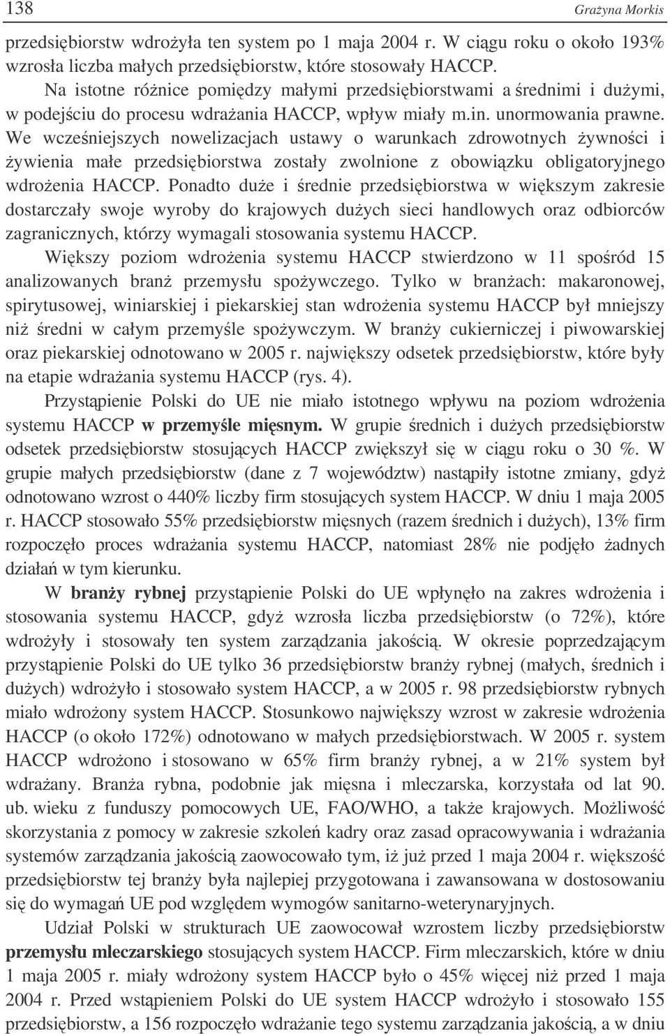 We wczeniejszych nowelizacjach ustawy o warunkach zdrowotnych ywnoci i ywienia małe przedsibiorstwa zostały zwolnione z obowizku obligatoryjnego wdroenia HACCP.