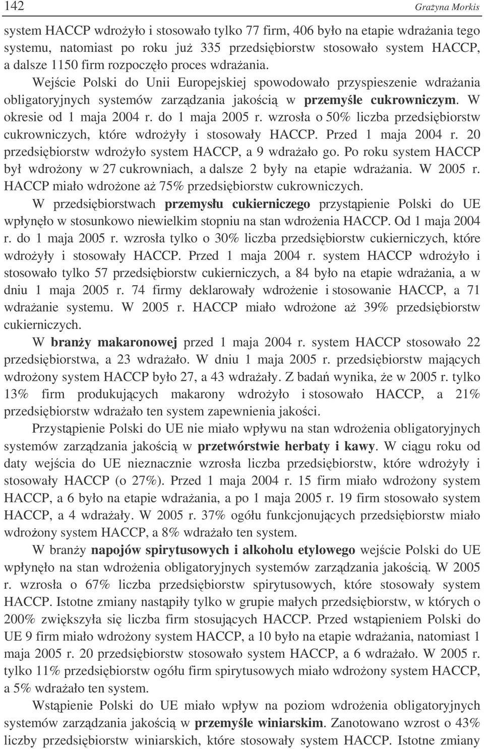 do 1 maja 2005 r. wzrosła o 50% liczba przedsibiorstw cukrowniczych, które wdroyły i stosowały HACCP. Przed 1 maja 2004 r. 20 przedsibiorstw wdroyło system HACCP, a 9 wdraało go.