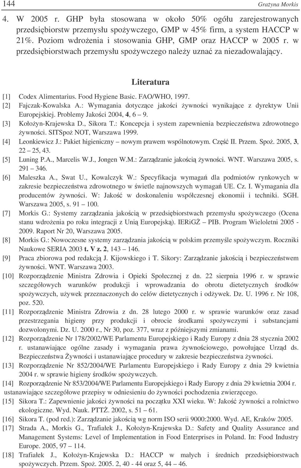 [2] Fajczak-Kowalska A.: Wymagania dotyczce jakoci ywnoci wynikajce z dyrektyw Unii Europejskiej. Problemy Jakoci 2004, 4, 6 9. [3] Kołoyn-Krajewska D., Sikora T.