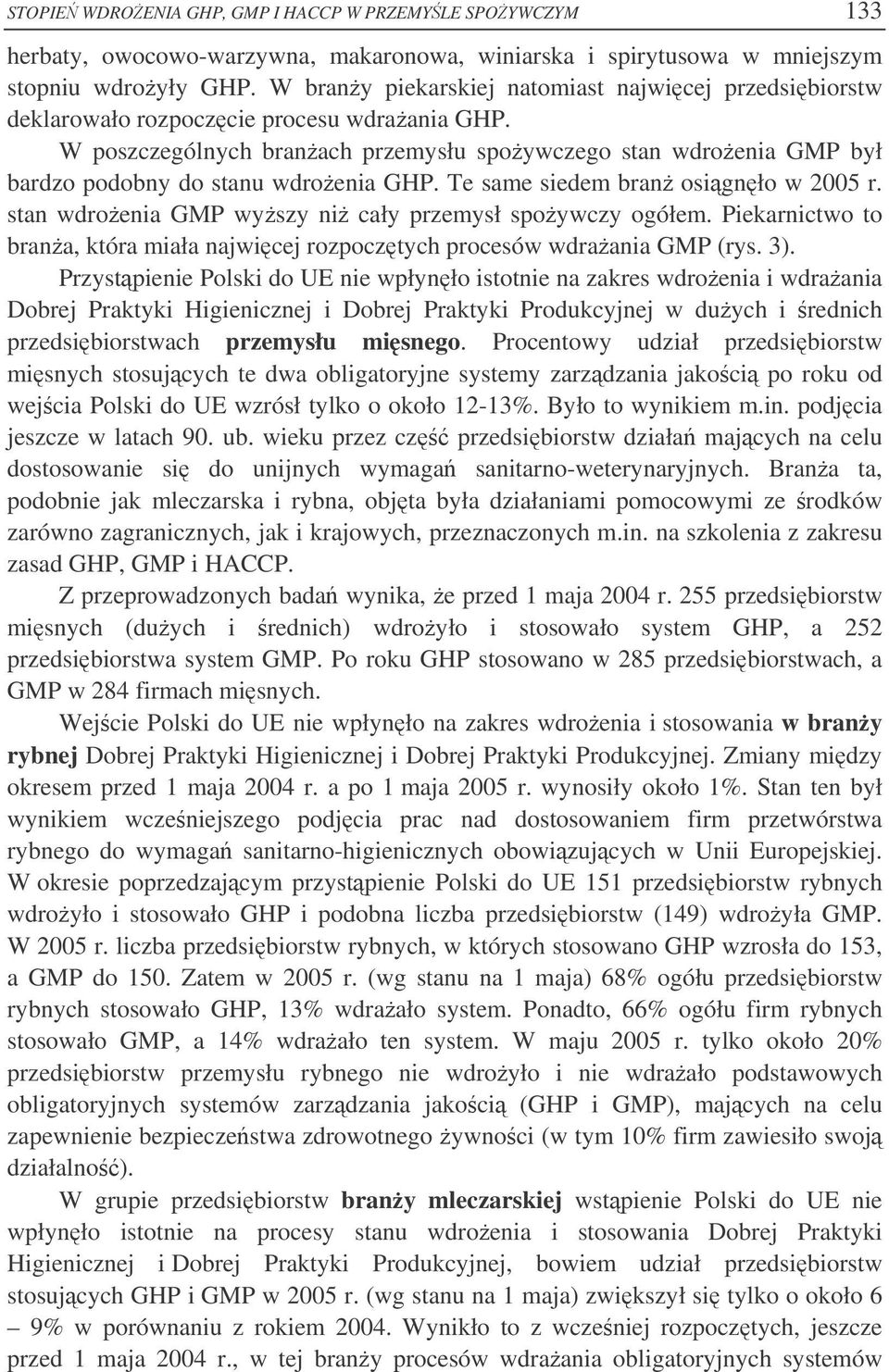 W poszczególnych branach przemysłu spoywczego stan wdroenia GMP był bardzo podobny do stanu wdroenia GHP. Te same siedem bran osignło w 2005 r.