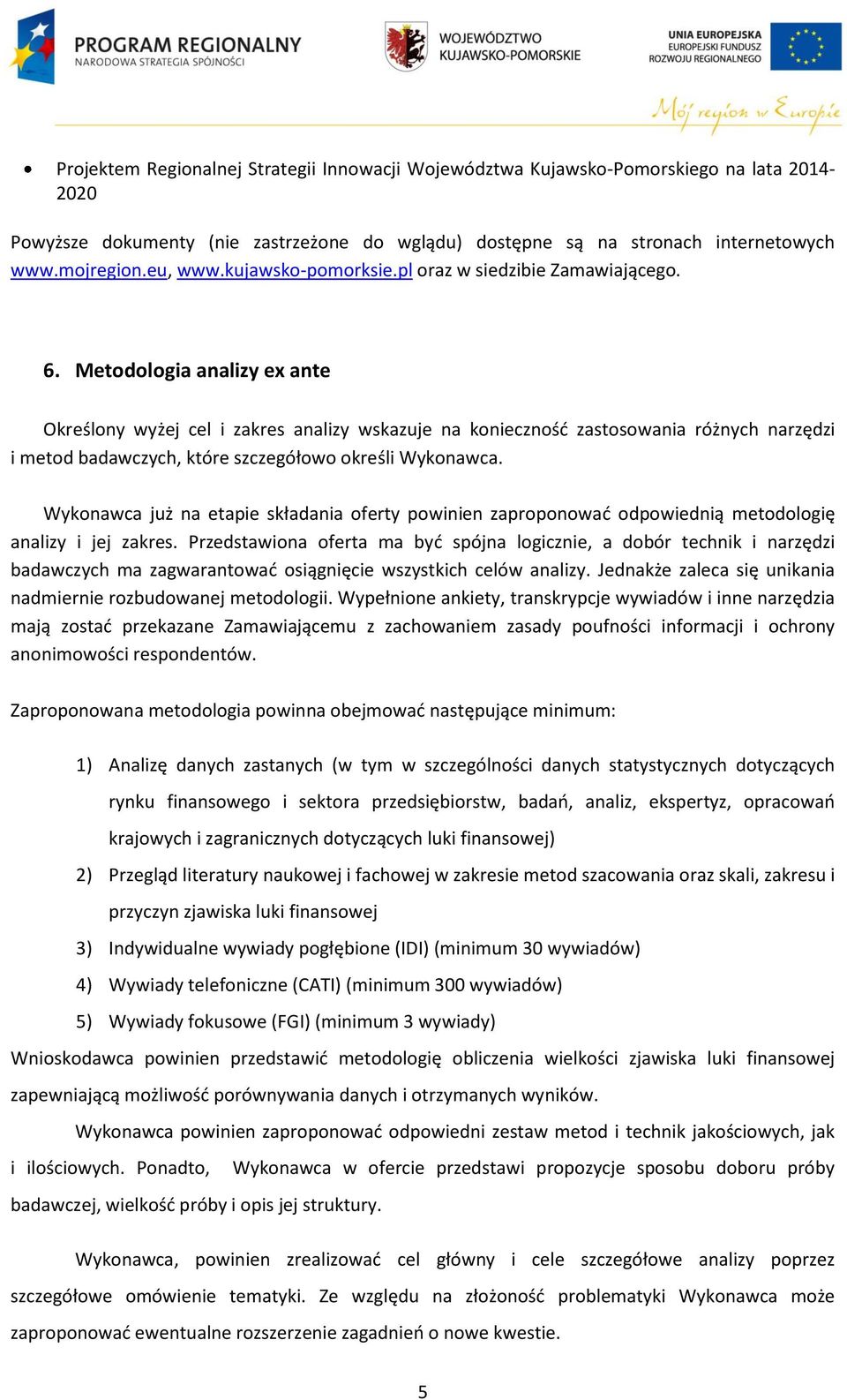 Metodologia analizy ex ante Określony wyżej cel i zakres analizy wskazuje na konieczność zastosowania różnych narzędzi i metod badawczych, które szczegółowo określi Wykonawca.