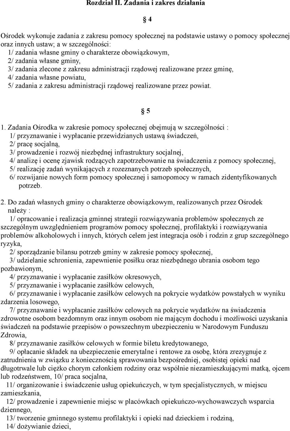 obowiązkowym, 2/ zadania własne gminy, 3/ zadania zlecone z zakresu administracji rządowej realizowane przez gminę, 4/ zadania własne powiatu, 5/ zadania z zakresu administracji rządowej realizowane