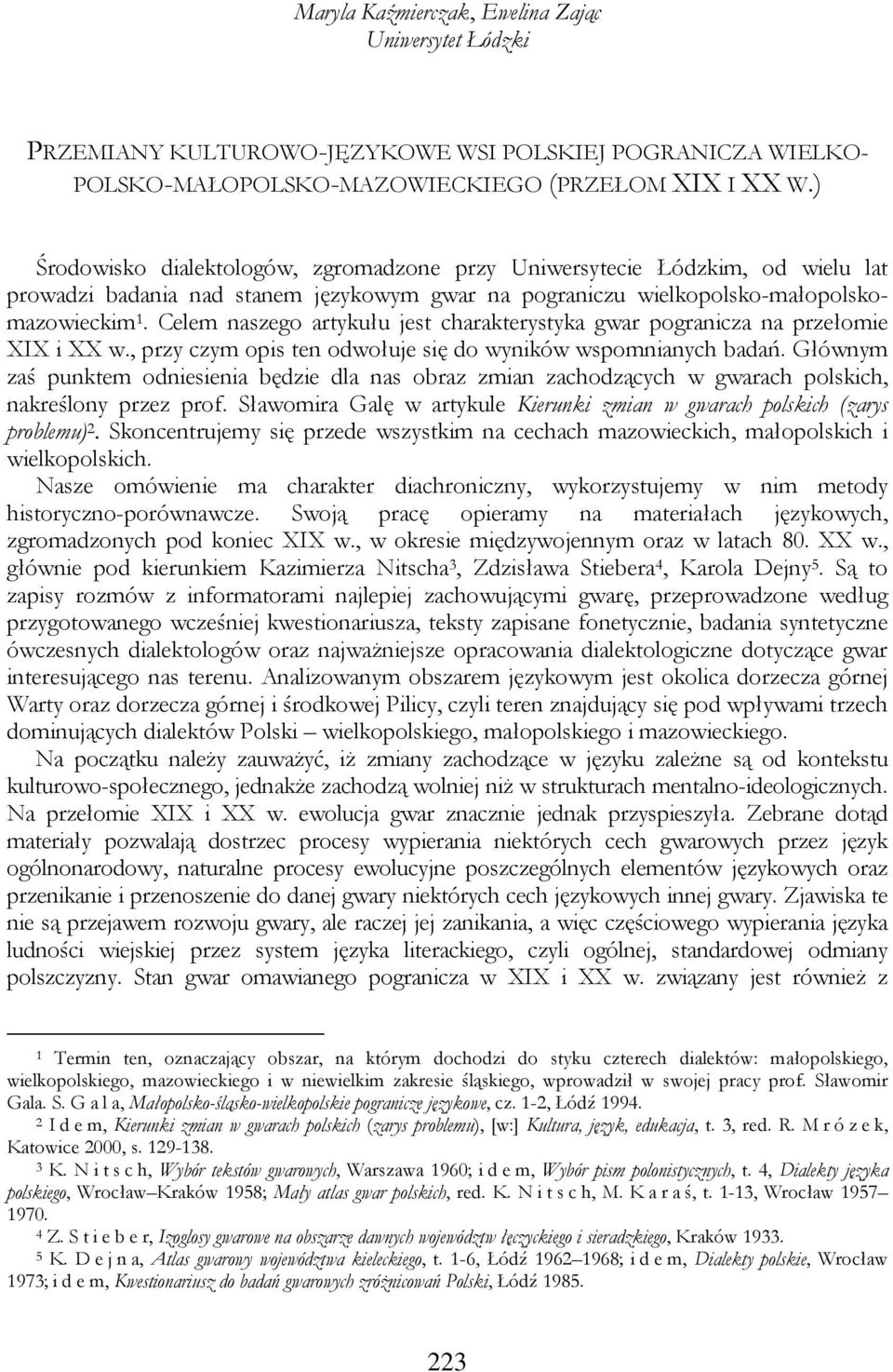 Celem naszego artykułu jest charakterystyka gwar pogranicza na przełomie XIX i XX w., przy czym opis ten odwołuje się do wyników wspomnianych badań.