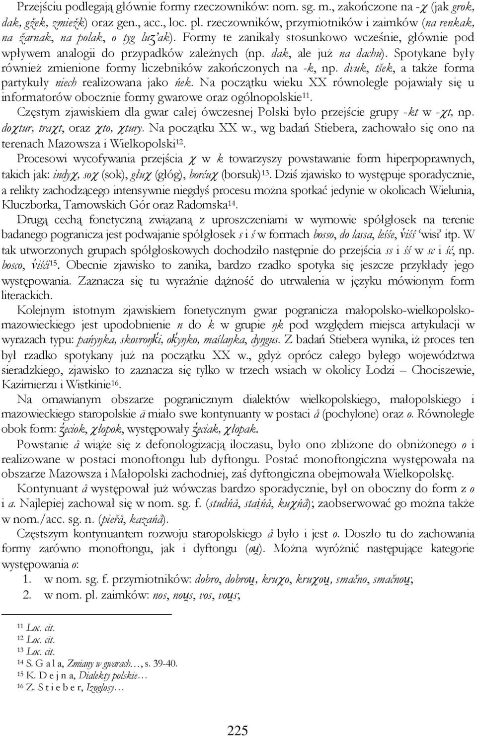 dak, ale już na dachu). Spotykane były również zmienione formy liczebników zakończonych na -k, np. dvuk, tšek, a także forma partykuły niech realizowana jako ńek.
