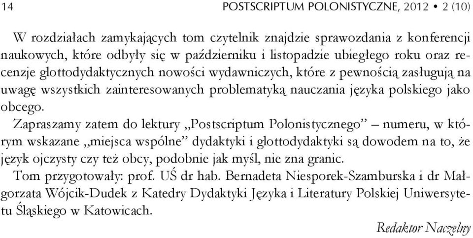 Zapraszamy zatem do lektury Postscriptum Polonistycznego numeru, w którym wskazane miejsca wspólne dydaktyki i glottodydaktyki są dowodem na to, że język ojczysty czy też obcy, podobnie jak