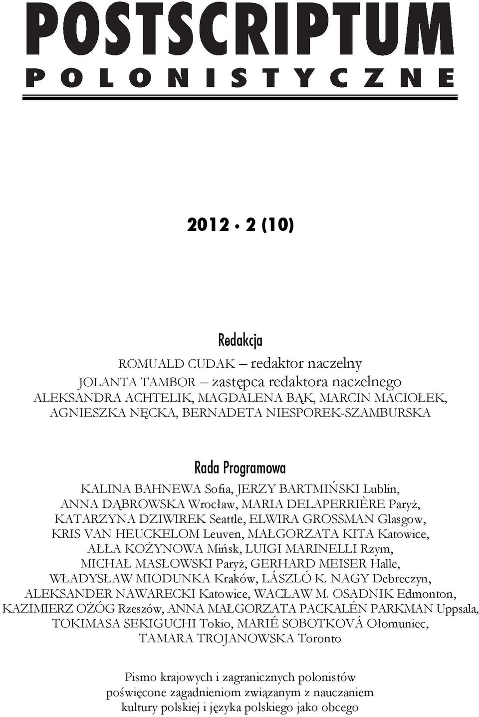 MAŁGORZATA KITA Katowice, AŁŁA KOŻYNOWA Mińsk, LUIGI MARINELLI Rzym, MICHAŁ MASŁOWSKI Paryż, GERHARD MEISER Halle, WŁADYSŁAW MIODUNKA Kraków, LÁSZLÓ K.
