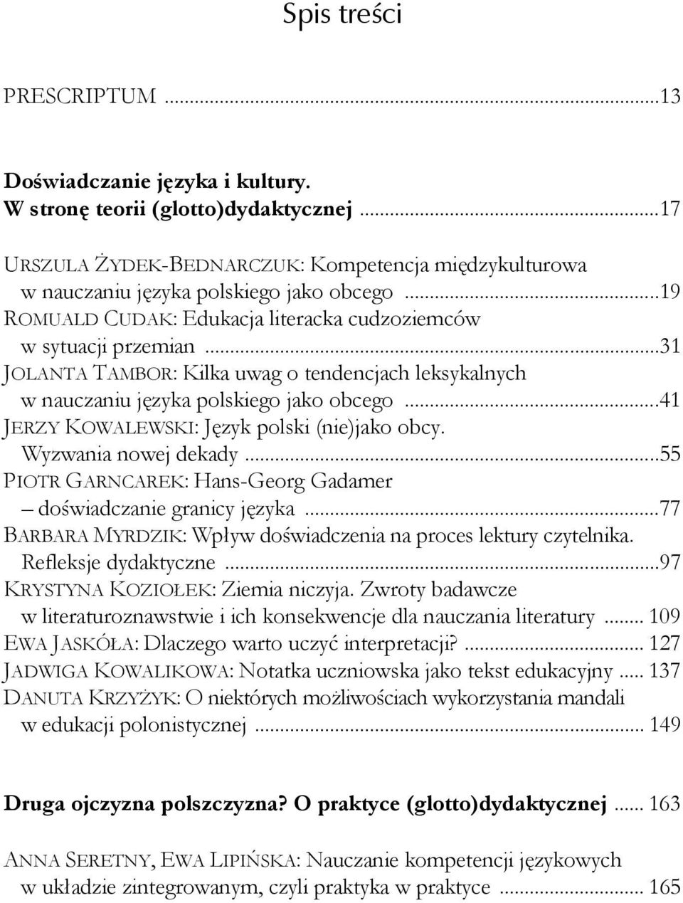 .. 41 JERZY KOWALEWSKI: Język polski (nie)jako obcy. Wyzwania nowej dekady... 55 PIOTR GARNCAREK: Hans-Georg Gadamer doświadczanie granicy języka.