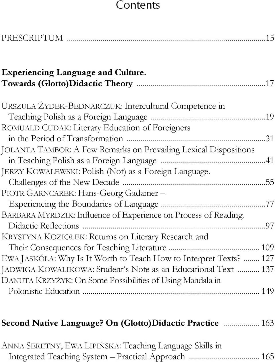.. 41 JERZY KOWALEWSKI: Polish (Not) as a Foreign Language. Challenges of the New Decade... 55 PIOTR GARNCAREK: Hans-Georg Gadamer Experiencing the Boundaries of Language.
